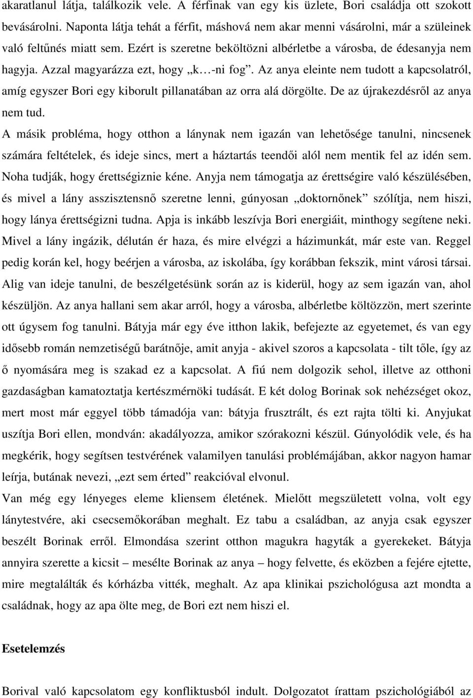 Azzal magyarázza ezt, hogy k -ni fog. Az anya eleinte nem tudott a kapcsolatról, amíg egyszer Bori egy kiborult pillanatában az orra alá dörgölte. De az újrakezdésről az anya nem tud.