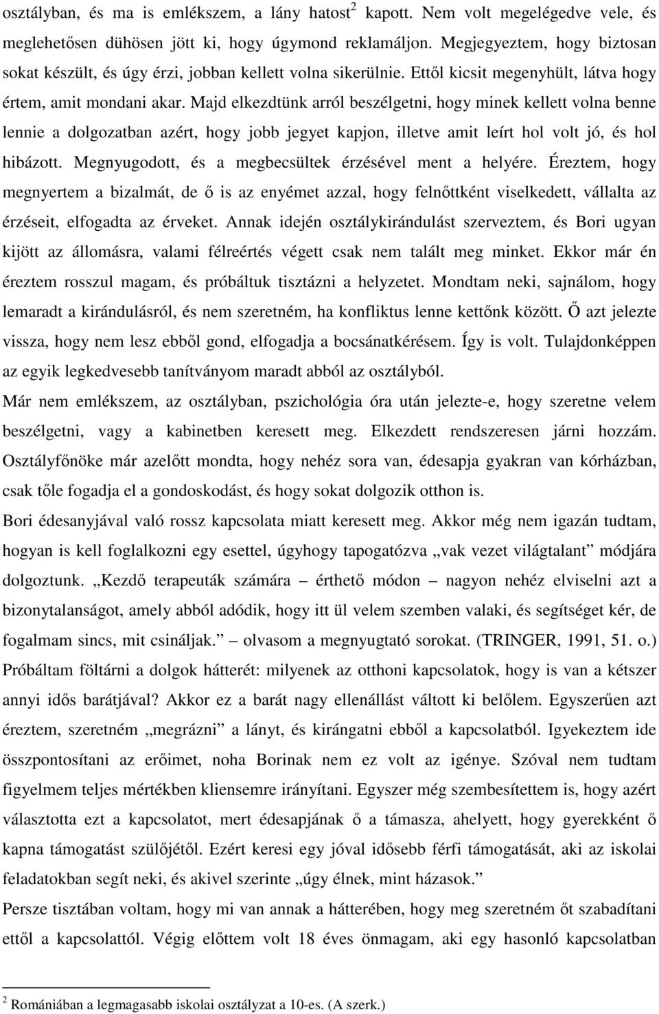 Majd elkezdtünk arról beszélgetni, hogy minek kellett volna benne lennie a dolgozatban azért, hogy jobb jegyet kapjon, illetve amit leírt hol volt jó, és hol hibázott.