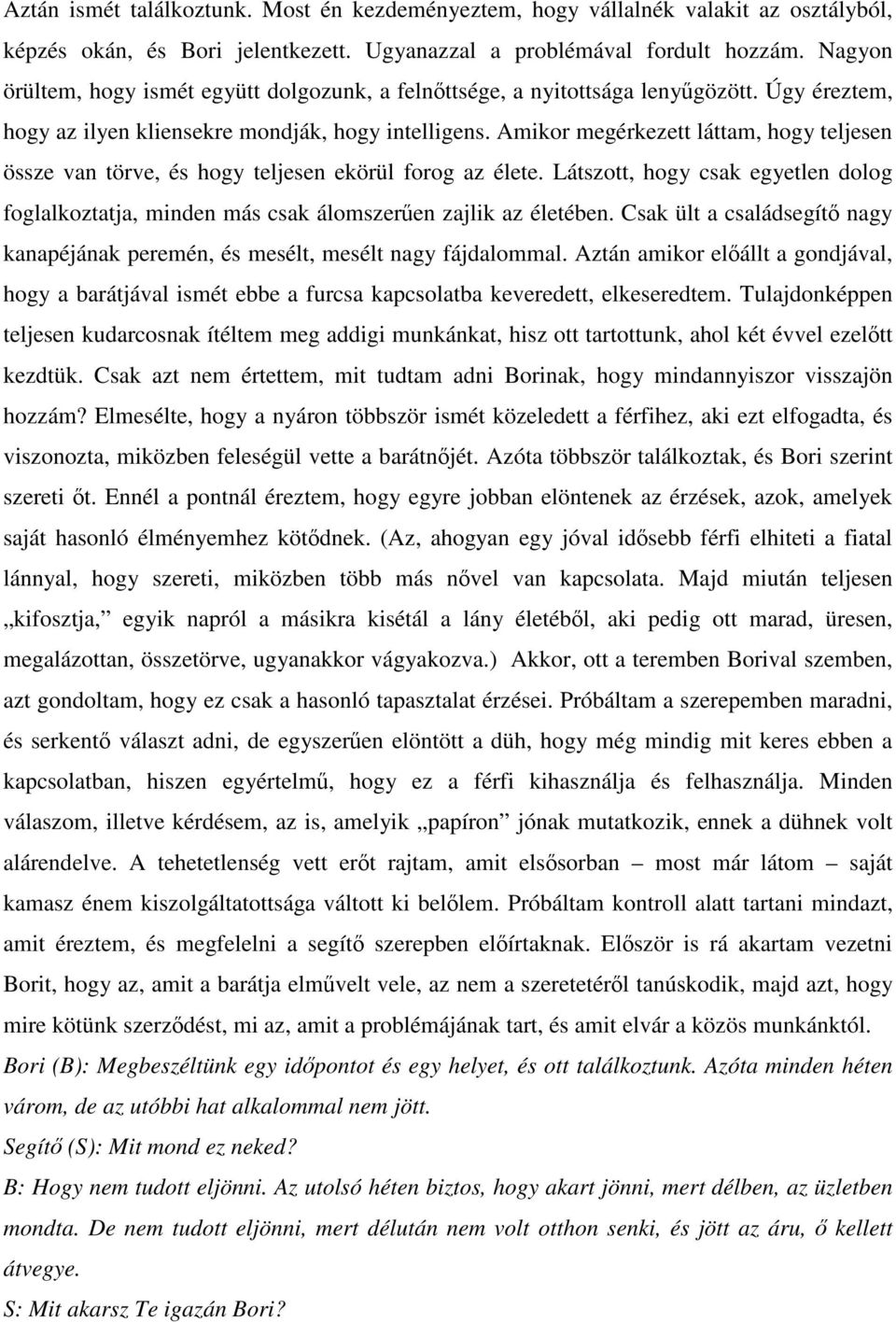 Amikor megérkezett láttam, hogy teljesen össze van törve, és hogy teljesen ekörül forog az élete. Látszott, hogy csak egyetlen dolog foglalkoztatja, minden más csak álomszerűen zajlik az életében.