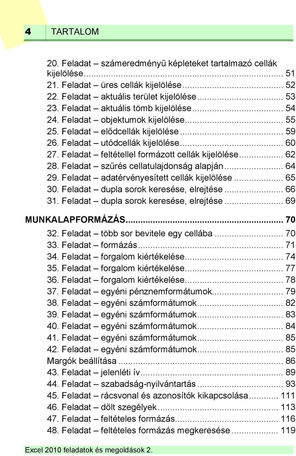 Feladat feltétellel formázott cellák kijelölése... 62 28. Feladat szűrés cellatulajdonság alapján... 64 29. Feladat adatérvényesített cellák kijelölése... 65 30.