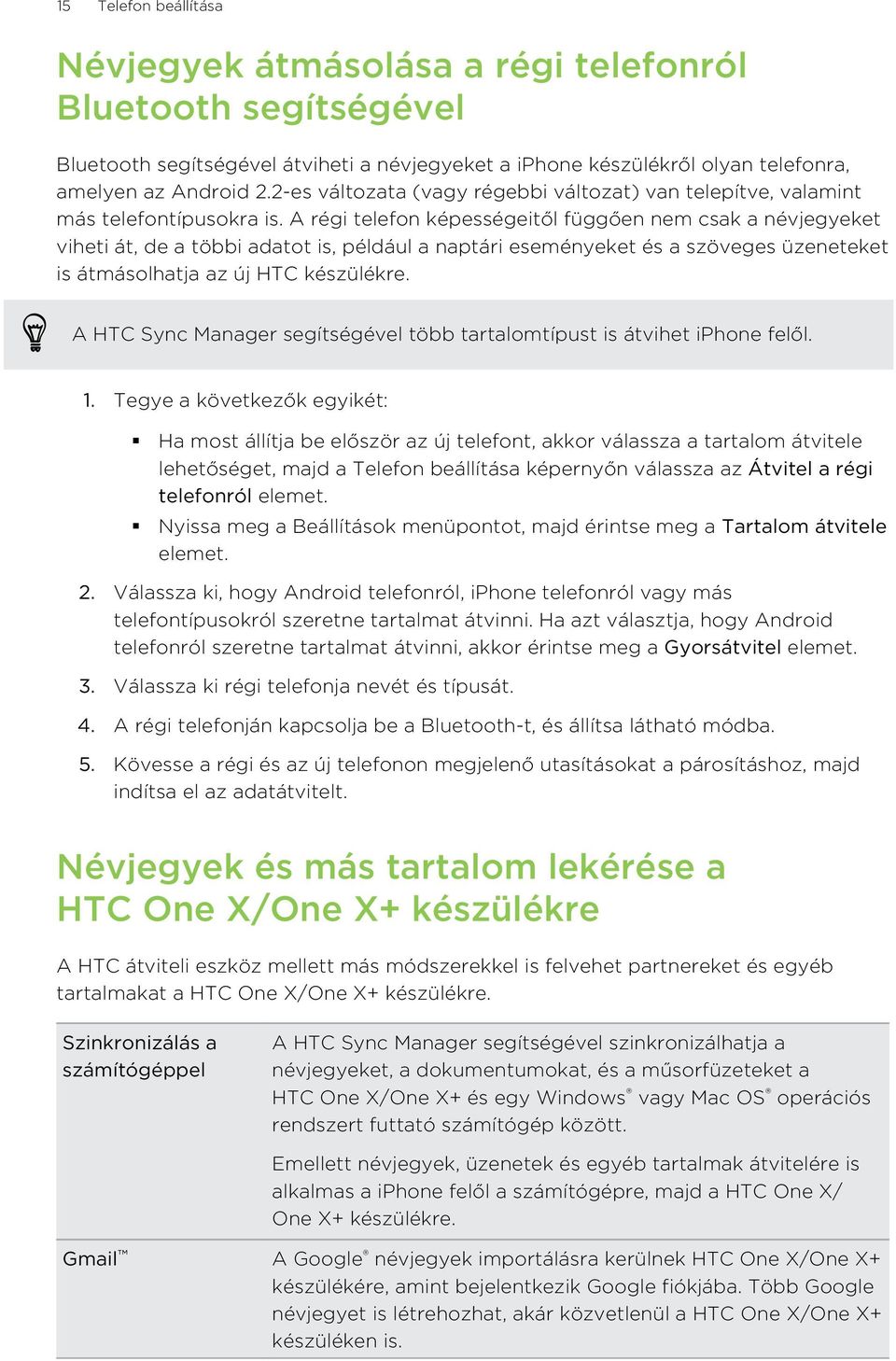 A régi telefon képességeitől függően nem csak a névjegyeket viheti át, de a többi adatot is, például a naptári eseményeket és a szöveges üzeneteket is átmásolhatja az új HTC készülékre.
