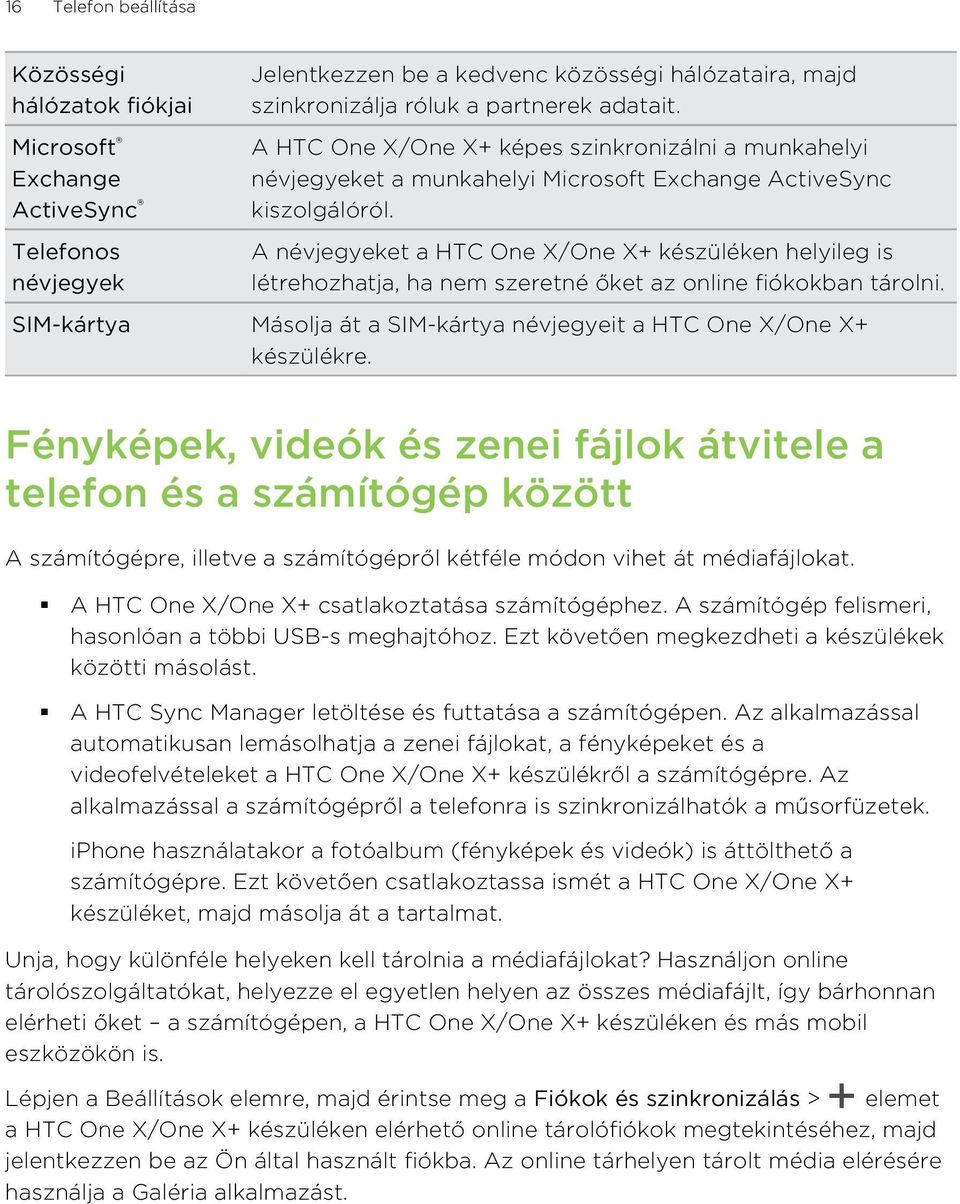 A névjegyeket a HTC One X/One X+ készüléken helyileg is létrehozhatja, ha nem szeretné őket az online fiókokban tárolni. SIM-kártya Másolja át a SIM-kártya névjegyeit a HTC One X/One X+ készülékre.