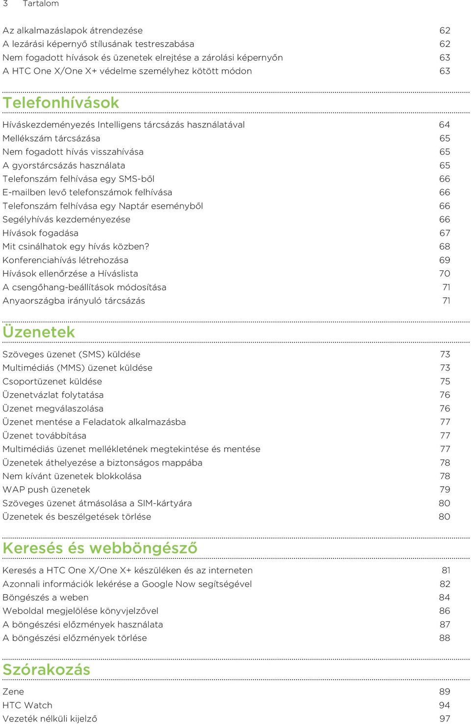 felhívása egy SMS-ből 66 E-mailben levő telefonszámok felhívása 66 Telefonszám felhívása egy Naptár eseményből 66 Segélyhívás kezdeményezése 66 Hívások fogadása 67 Mit csinálhatok egy hívás közben?