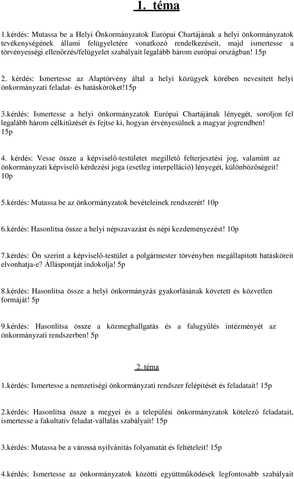 ellenőrzés/felügyelet szabályait legalább három európai országban! 2. kérdés: Ismertesse az Alaptörvény által a helyi közügyek körében nevesített helyi önkormányzati feladat- és hatásköröket! 3.