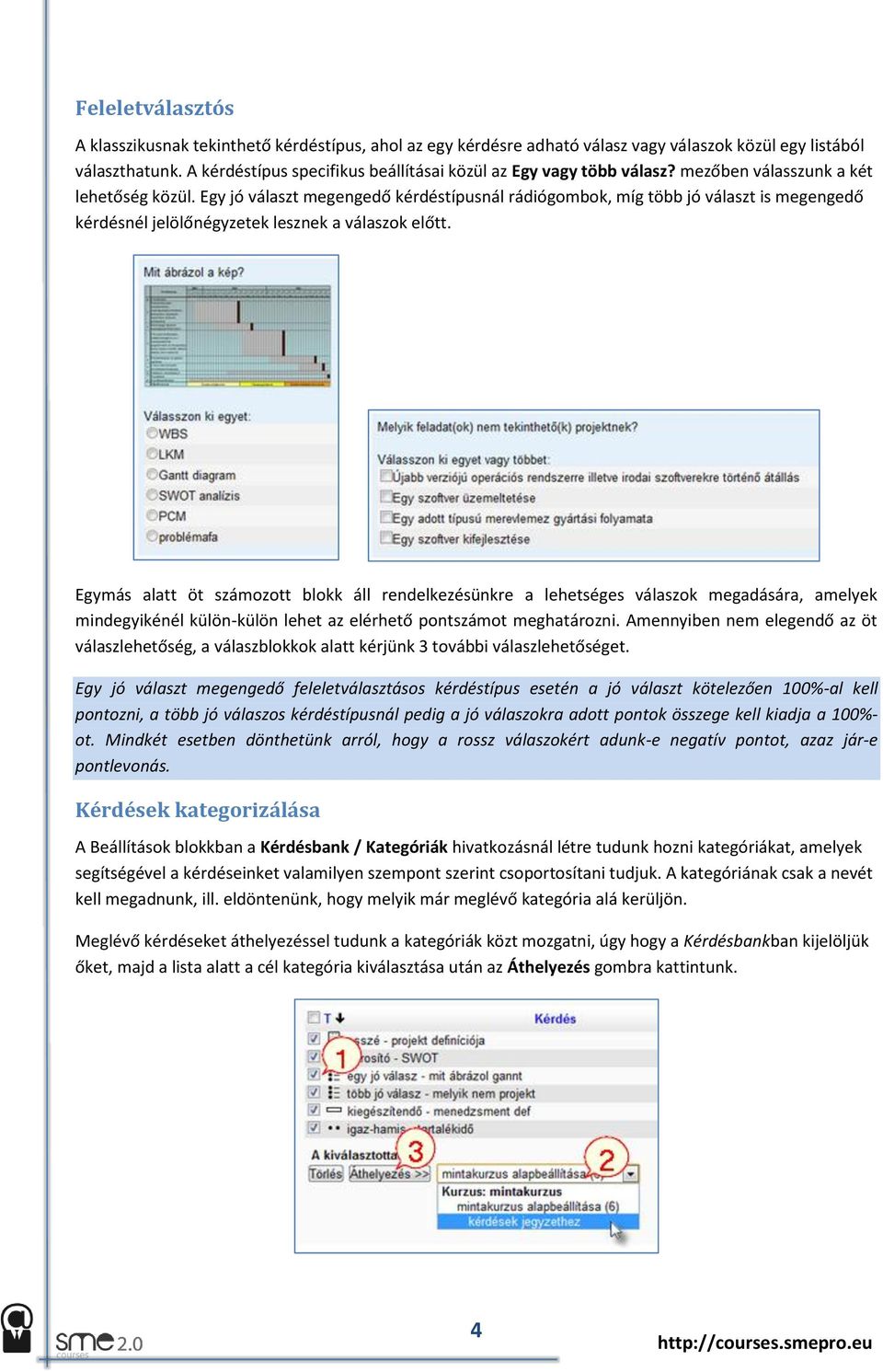 Egy jó választ megengedő kérdéstípusnál rádiógombok, míg több jó választ is megengedő kérdésnél jelölőnégyzetek lesznek a válaszok előtt.