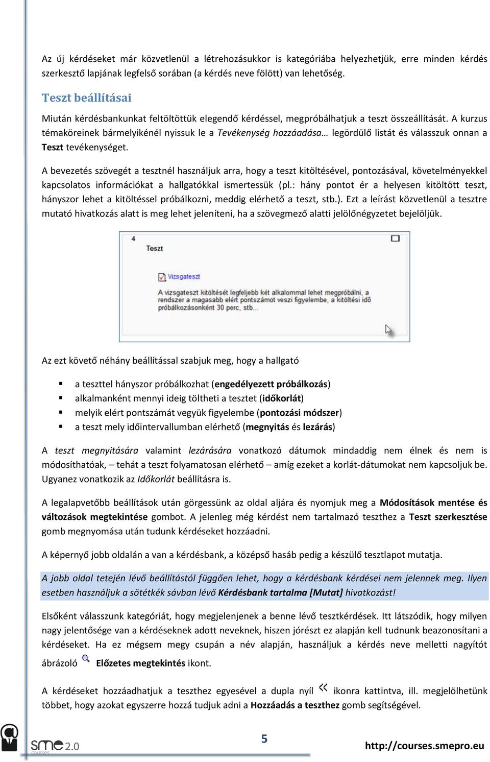 A kurzus témaköreinek bármelyikénél nyissuk le a Tevékenység hozzáadása legördülő listát és válasszuk onnan a Teszt tevékenységet.