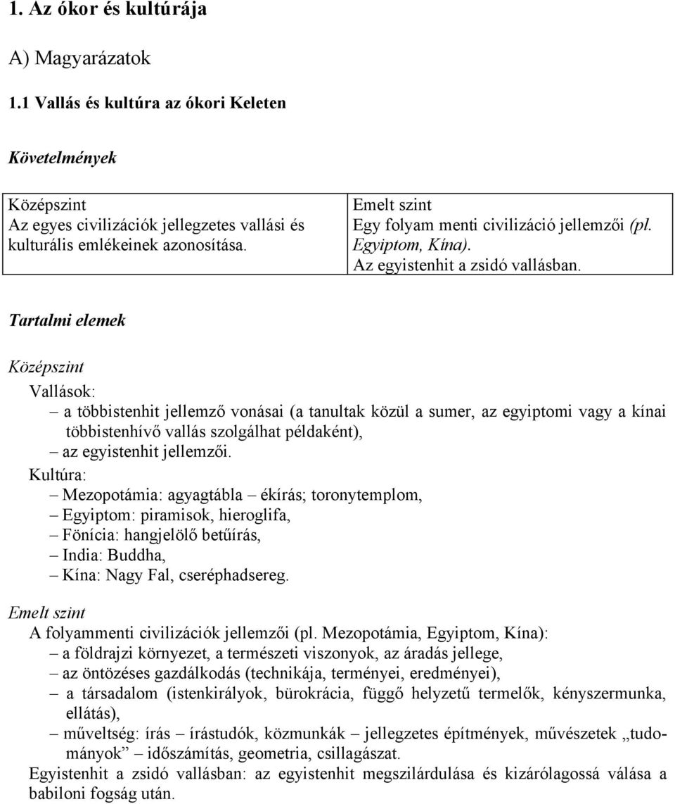 Vallások: a többistenhit jellemző vonásai (a tanultak közül a sumer, az egyiptomi vagy a kínai többistenhívő vallás szolgálhat példaként), az egyistenhit jellemzői.