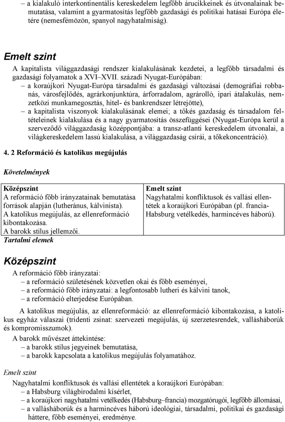 századi Nyugat-Európában: a koraújkori Nyugat-Európa társadalmi és gazdasági változásai (demográfiai robbanás, városfejlődés, agrárkonjunktúra, árforradalom, agrárolló, ipari átalakulás, nemzetközi