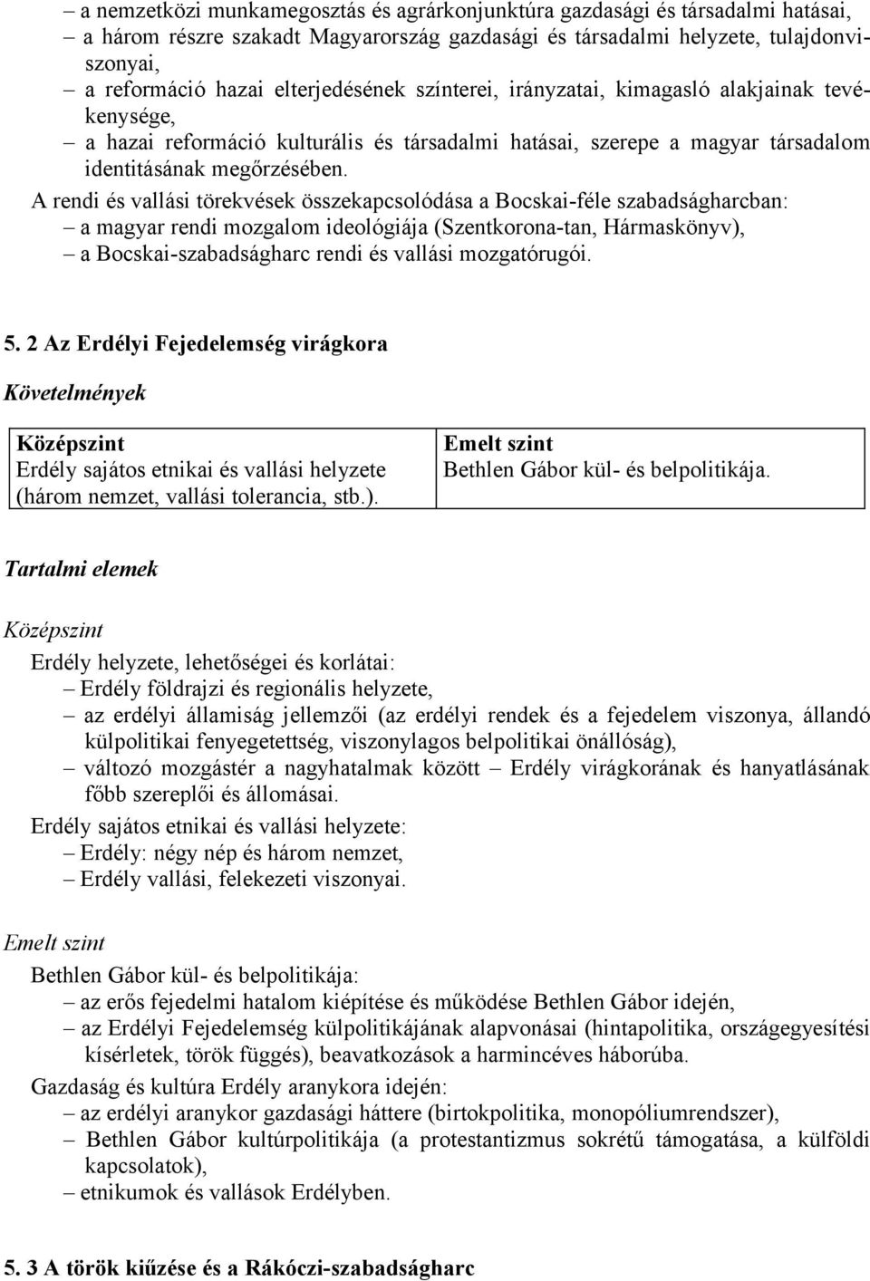 A rendi és vallási törekvések összekapcsolódása a Bocskai-féle szabadságharcban: a magyar rendi mozgalom ideológiája (Szentkorona-tan, Hármaskönyv), a Bocskai-szabadságharc rendi és vallási