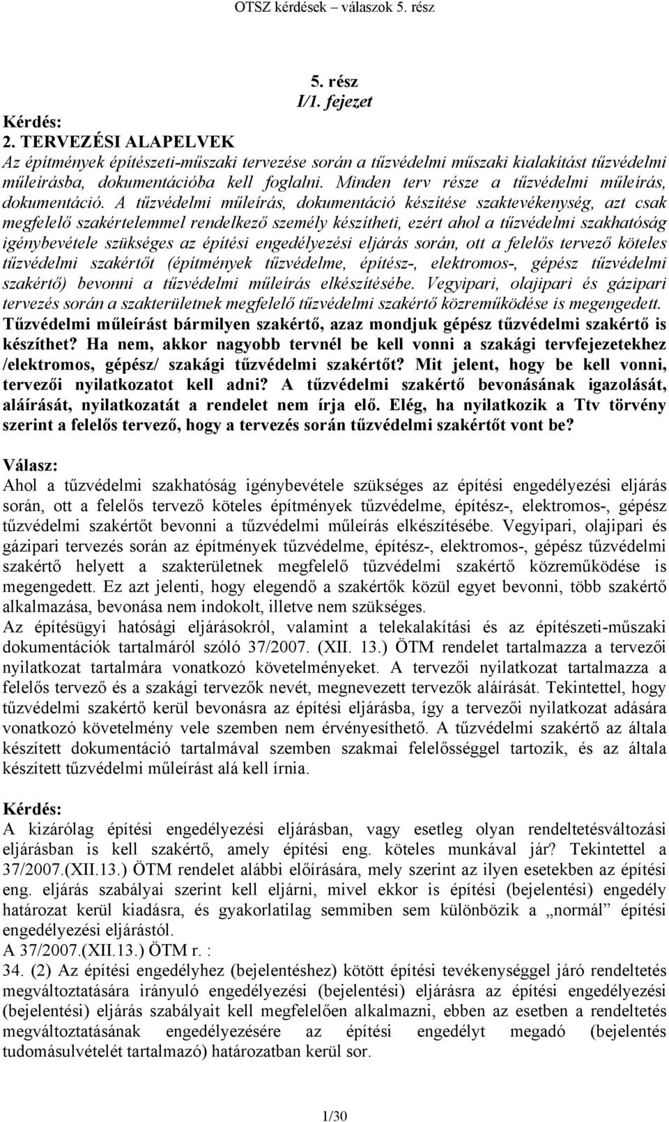 A tűzvédelmi műleírás, dokumentáció készítése szaktevékenység, azt csak megfelelő szakértelemmel rendelkező személy készítheti, ezért ahol a tűzvédelmi szakhatóság igénybevétele szükséges az építési