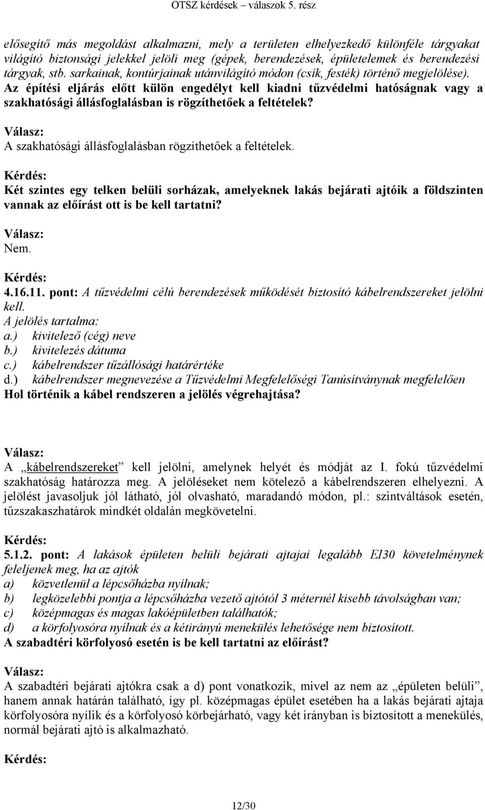 Az építési eljárás előtt külön engedélyt kell kiadni tűzvédelmi hatóságnak vagy a szakhatósági állásfoglalásban is rögzíthetőek a feltételek? A szakhatósági állásfoglalásban rögzíthetőek a feltételek.