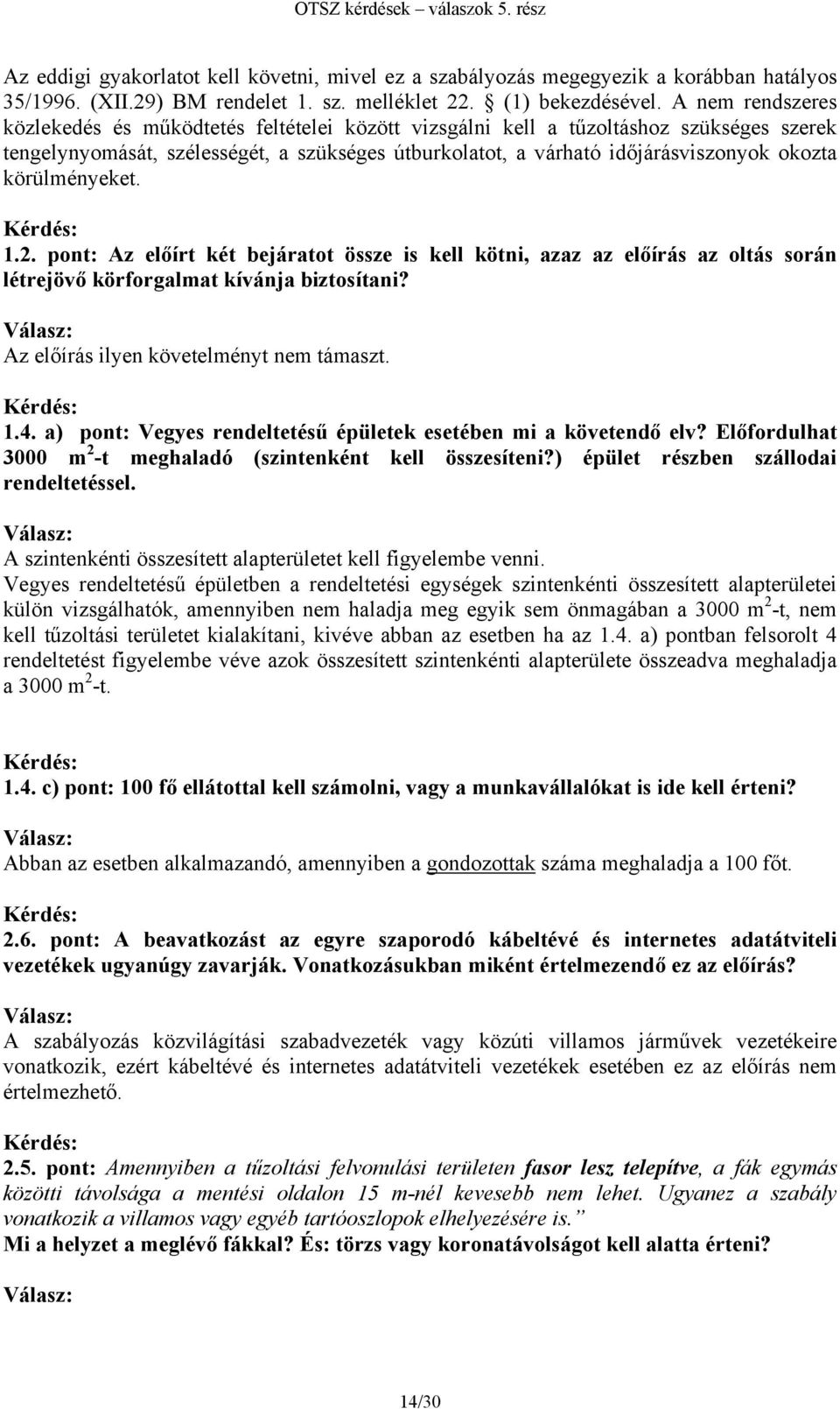 körülményeket. 1.2. pont: Az előírt két bejáratot össze is kell kötni, azaz az előírás az oltás során létrejövő körforgalmat kívánja biztosítani? Az előírás ilyen követelményt nem támaszt. 1.4.