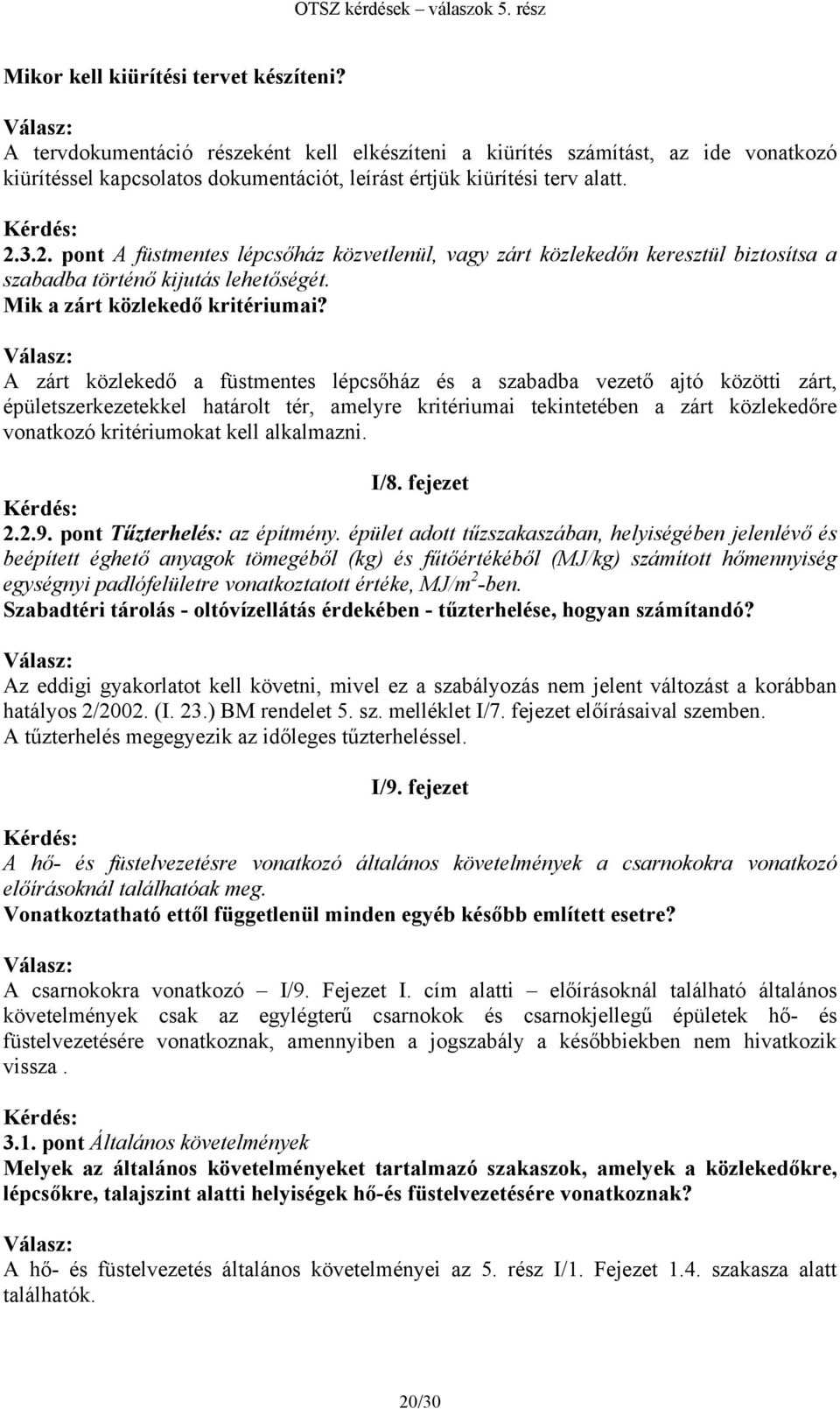 A zárt közlekedő a füstmentes lépcsőház és a szabadba vezető ajtó közötti zárt, épületszerkezetekkel határolt tér, amelyre kritériumai tekintetében a zárt közlekedőre vonatkozó kritériumokat kell