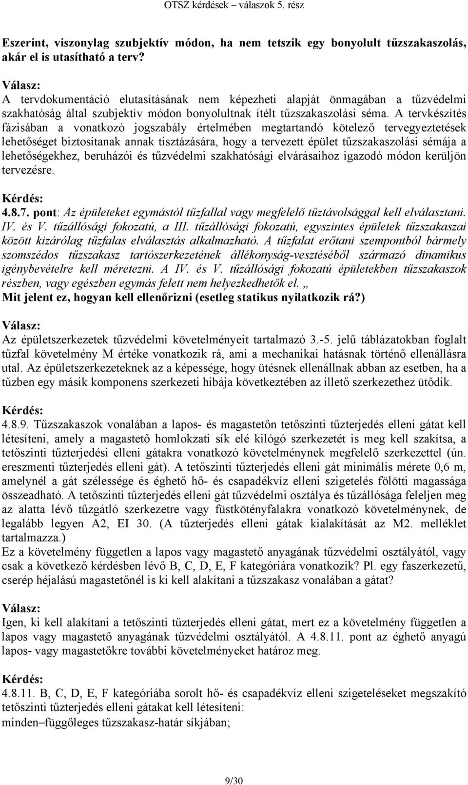 A tervkészítés fázisában a vonatkozó jogszabály értelmében megtartandó kötelező tervegyeztetések lehetőséget biztosítanak annak tisztázására, hogy a tervezett épület tűzszakaszolási sémája a