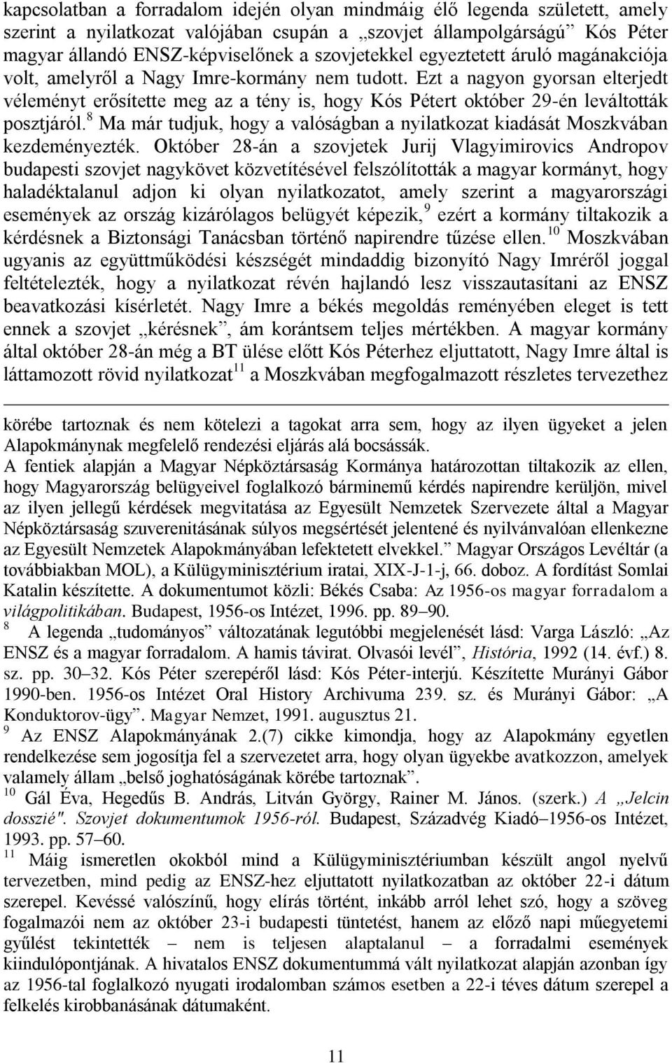 Ezt a nagyon gyorsan elterjedt véleményt erősítette meg az a tény is, hogy Kós Pétert október 29-én leváltották posztjáról.