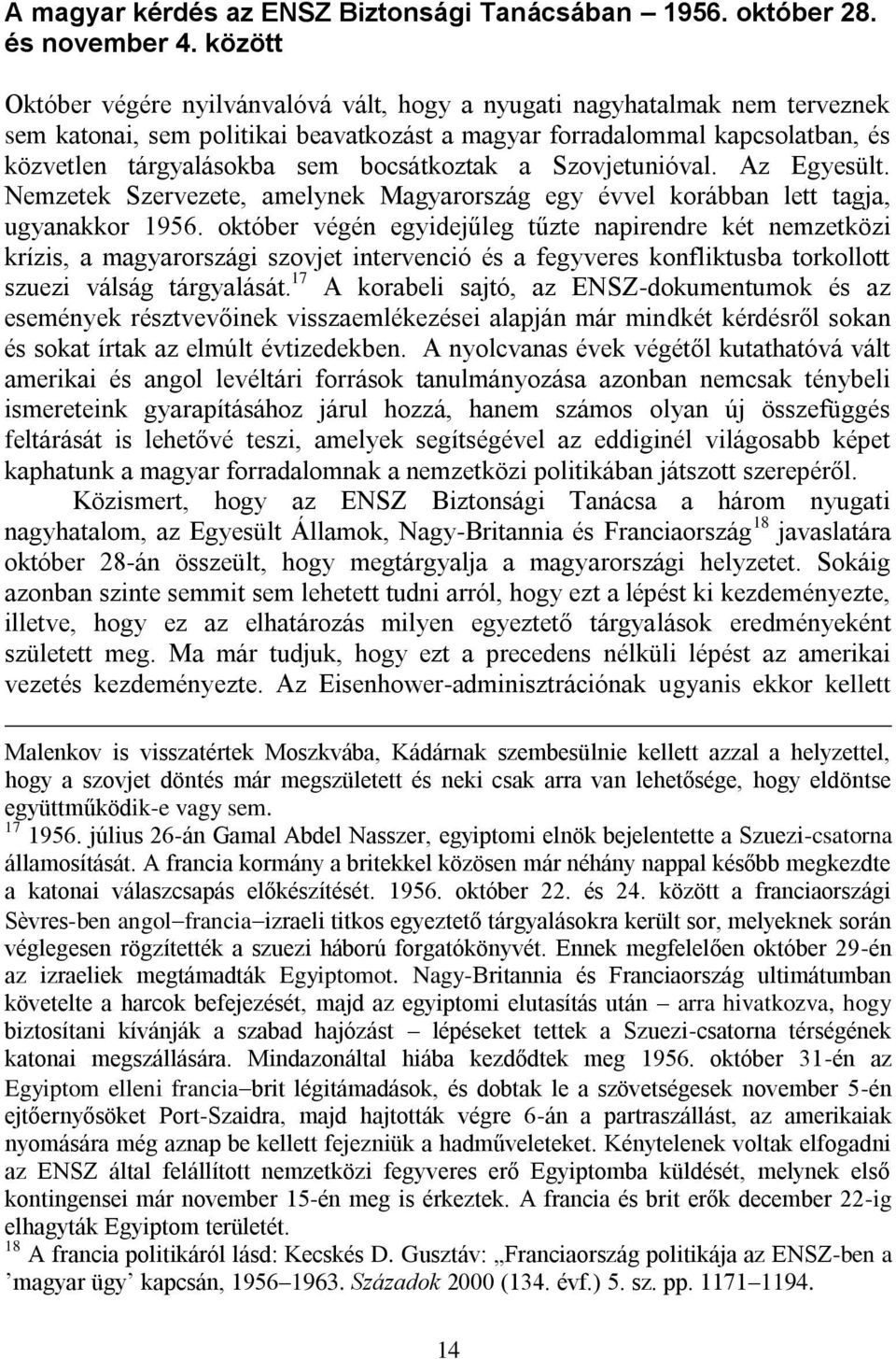 bocsátkoztak a Szovjetunióval. Az Egyesült. Nemzetek Szervezete, amelynek Magyarország egy évvel korábban lett tagja, ugyanakkor 1956.