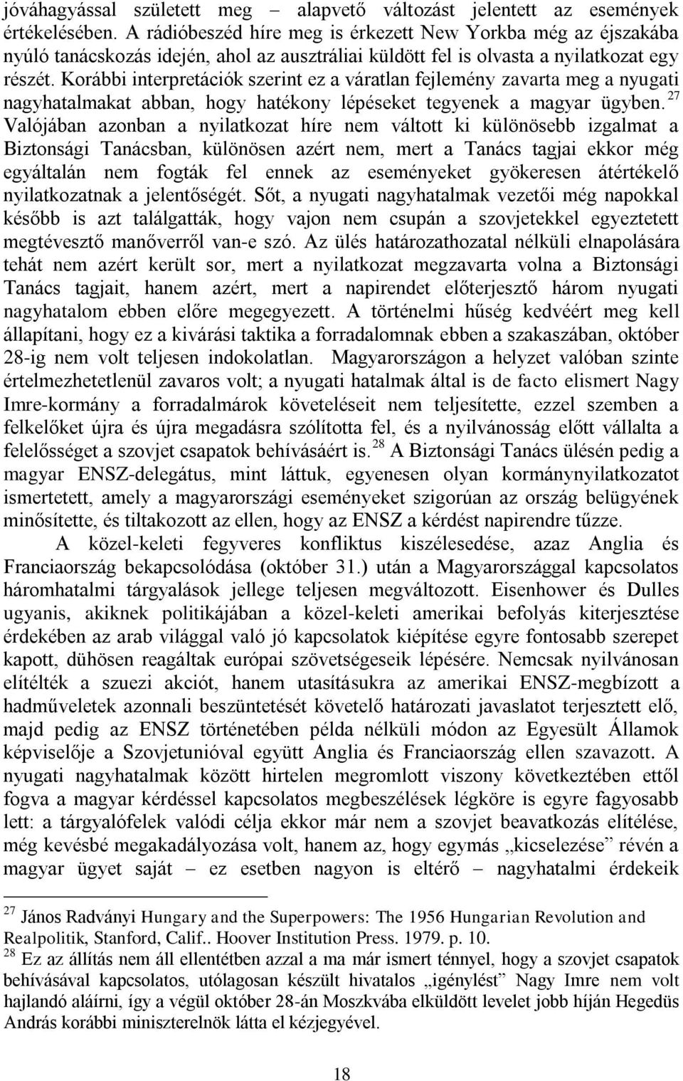 Korábbi interpretációk szerint ez a váratlan fejlemény zavarta meg a nyugati nagyhatalmakat abban, hogy hatékony lépéseket tegyenek a magyar ügyben.