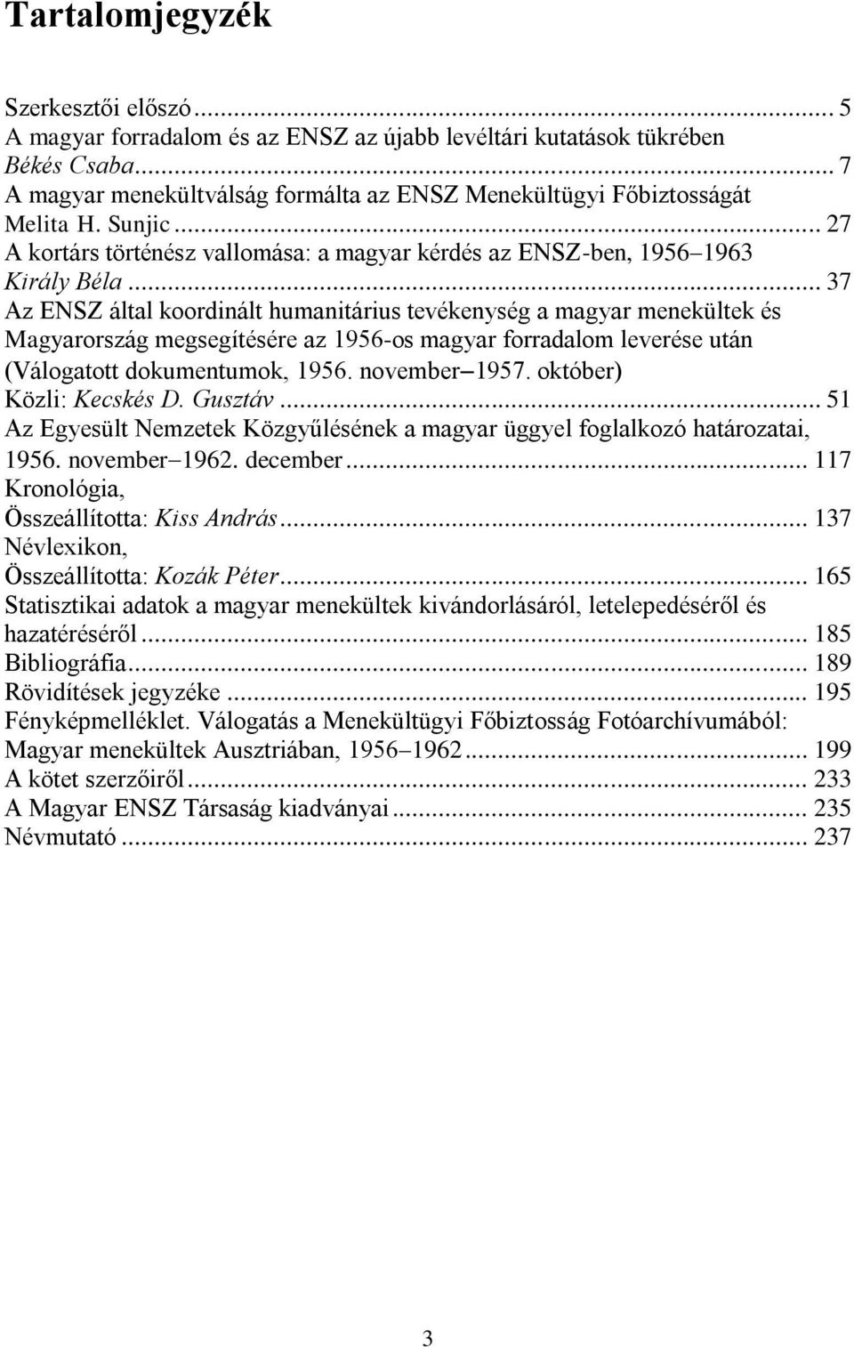 .. 37 Az ENSZ által koordinált humanitárius tevékenység a magyar menekültek és Magyarország megsegítésére az 1956-os magyar forradalom leverése után (Válogatott dokumentumok, 1956. november 1957.