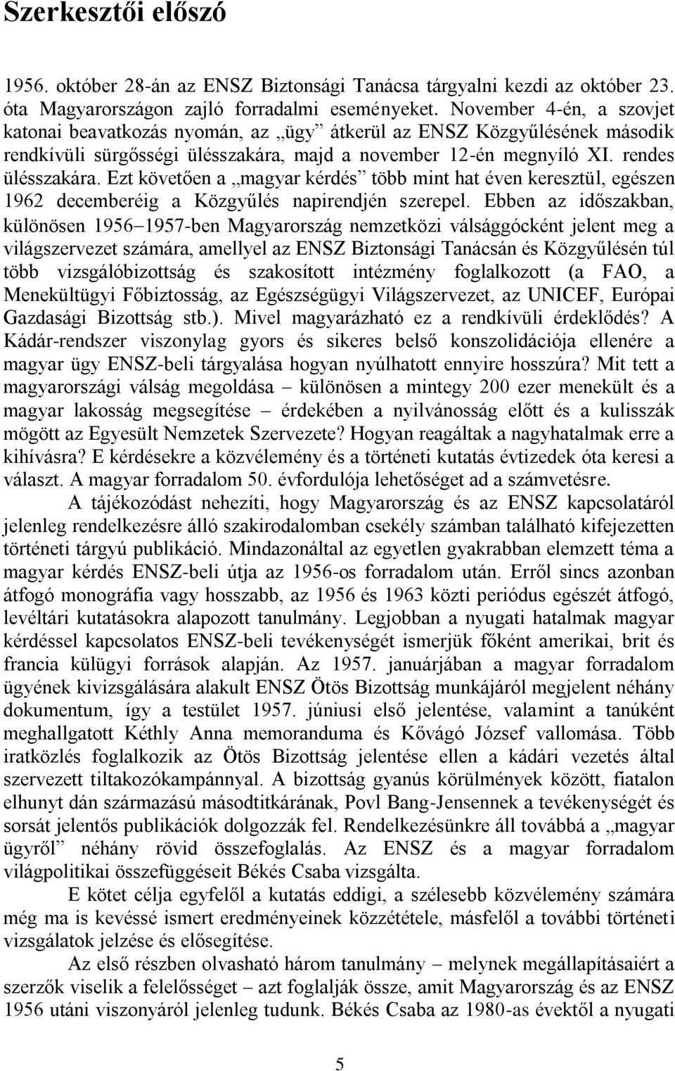Ezt követően a magyar kérdés több mint hat éven keresztül, egészen 1962 decemberéig a Közgyűlés napirendjén szerepel.