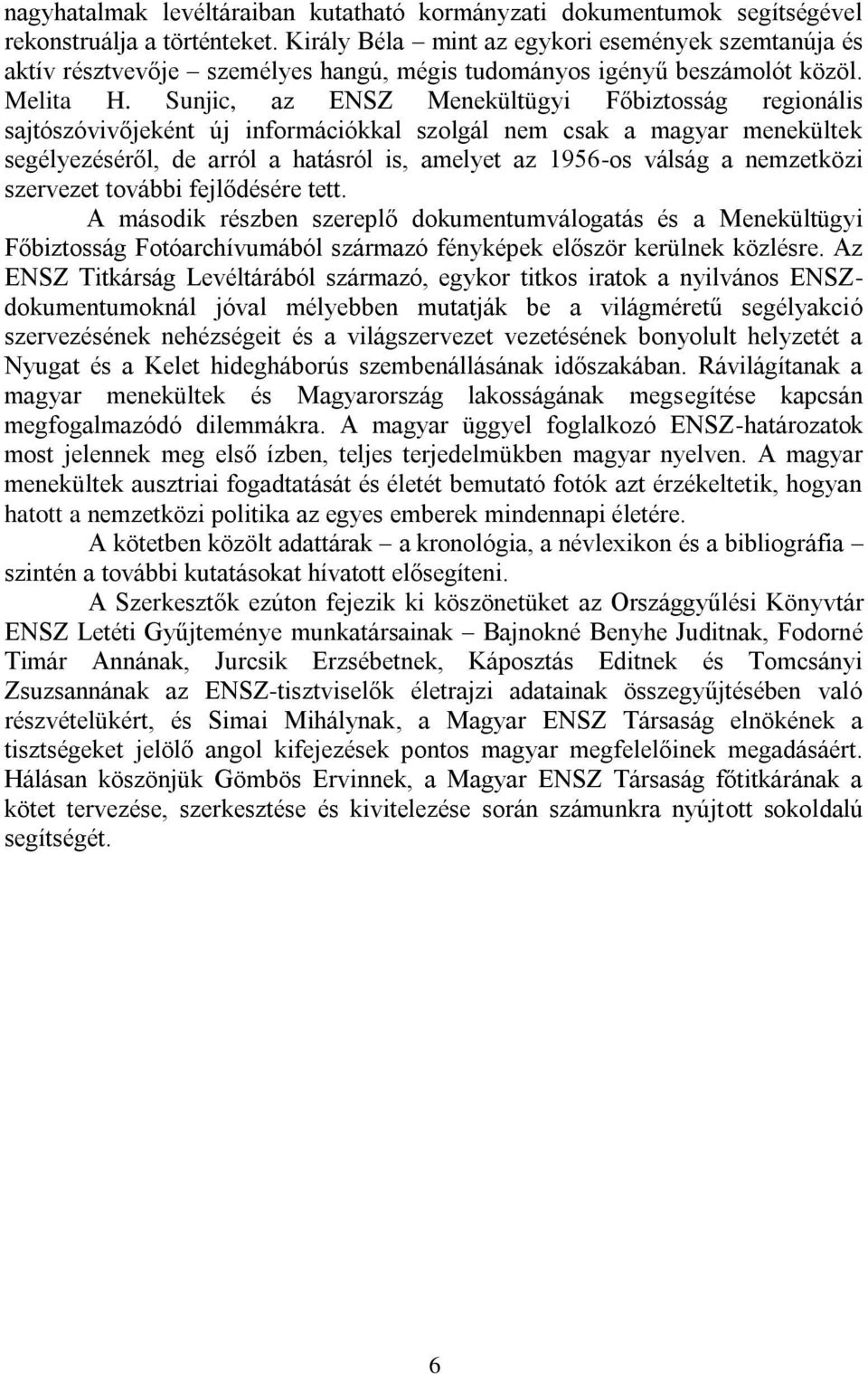 Sunjic, az ENSZ Menekültügyi Főbiztosság regionális sajtószóvivőjeként új információkkal szolgál nem csak a magyar menekültek segélyezéséről, de arról a hatásról is, amelyet az 1956-os válság a