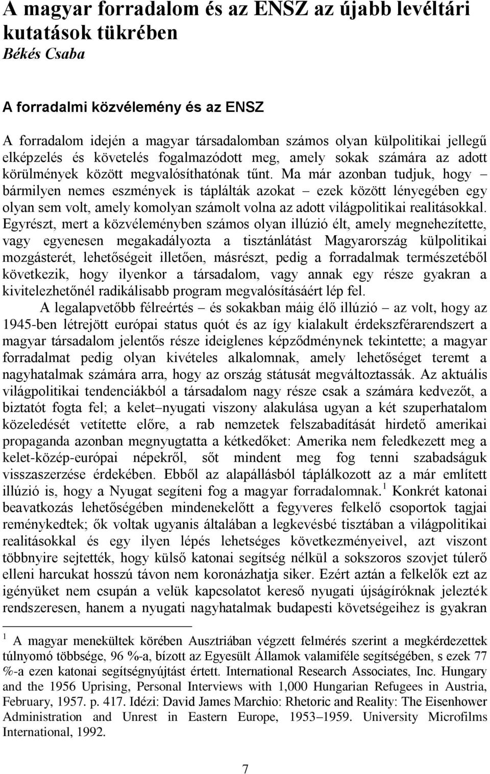 Ma már azonban tudjuk, hogy bármilyen nemes eszmények is táplálták azokat ezek között lényegében egy olyan sem volt, amely komolyan számolt volna az adott világpolitikai realitásokkal.