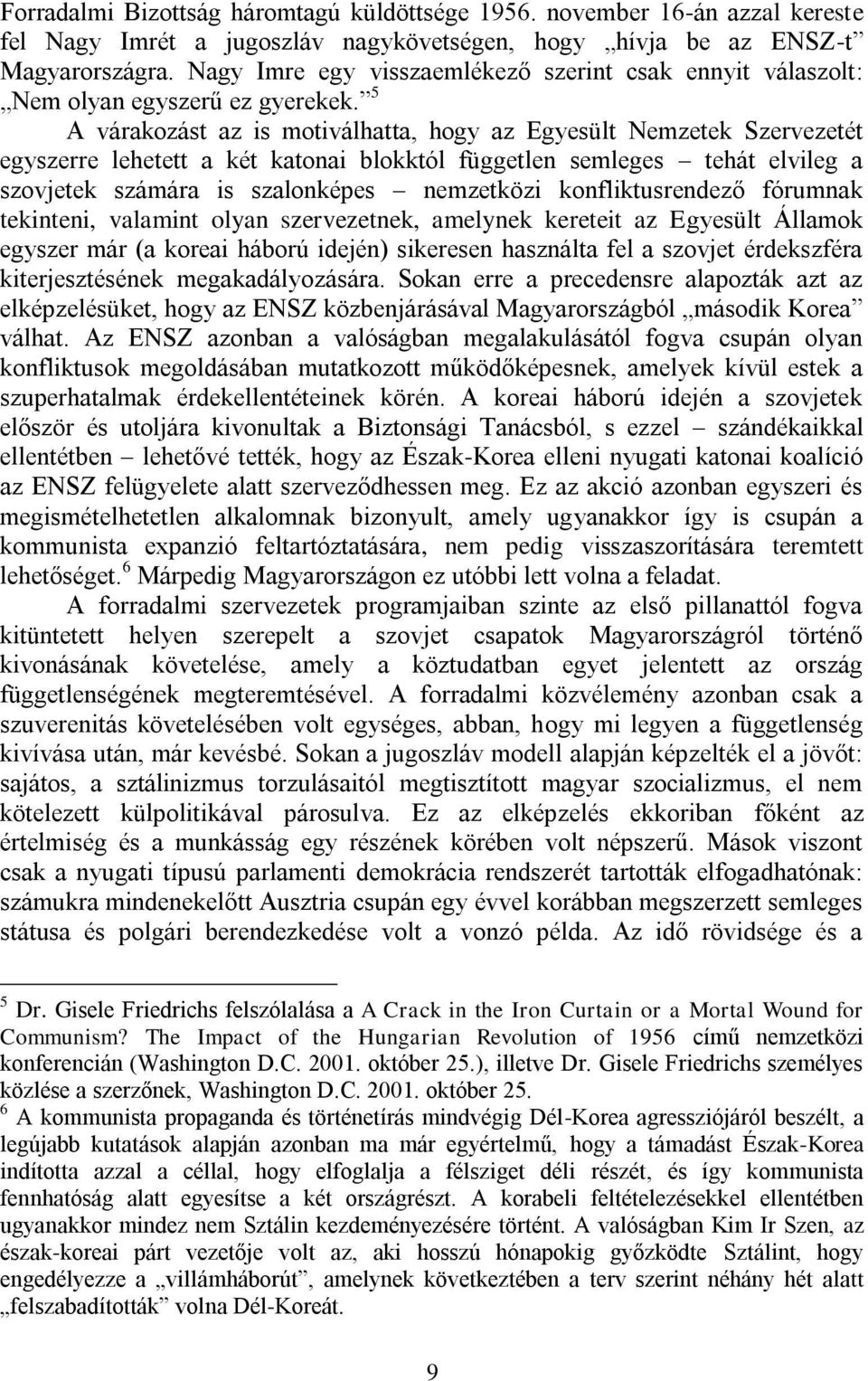 5 A várakozást az is motiválhatta, hogy az Egyesült Nemzetek Szervezetét egyszerre lehetett a két katonai blokktól független semleges tehát elvileg a szovjetek számára is szalonképes nemzetközi