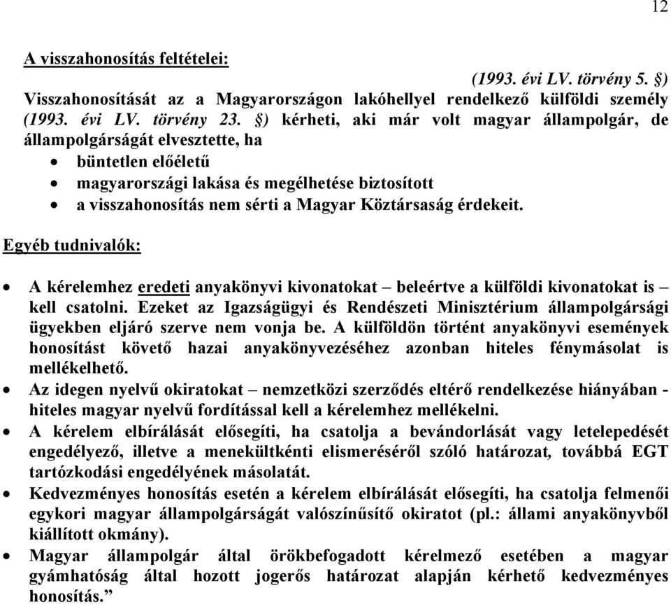 érdekeit. Egyéb tudnivalók: A kérelemhez eredeti anyakönyvi kivonatokat beleértve a külföldi kivonatokat is kell csatolni.