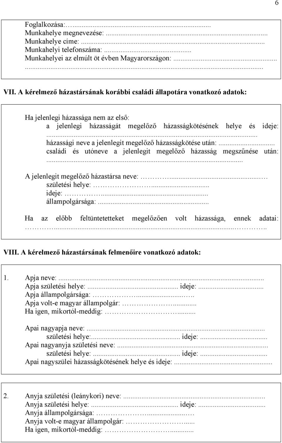 .. házassági neve a jelenlegit megelőző házasságkötése után:... családi és utóneve a jelenlegit megelőző házasság megszűnése után:... A jelenlegit megelőző házastársa neve:.... születési helye:.