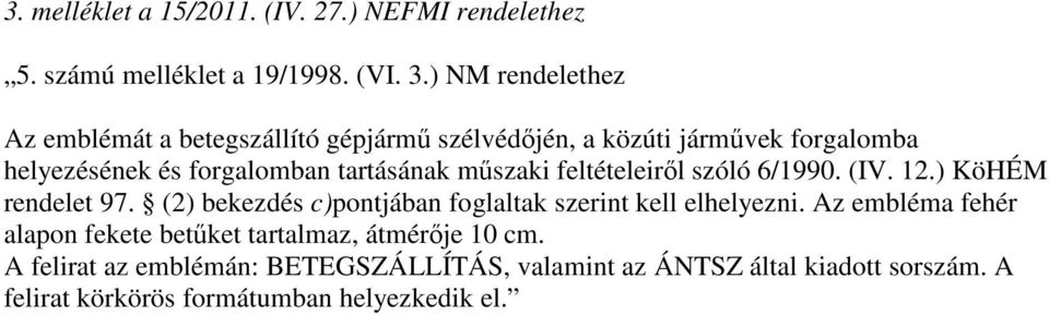 mőszaki feltételeirıl szóló 6/1990. (IV. 12.) KöHÉM rendelet 97. (2) bekezdés c)pontjában foglaltak szerint kell elhelyezni.