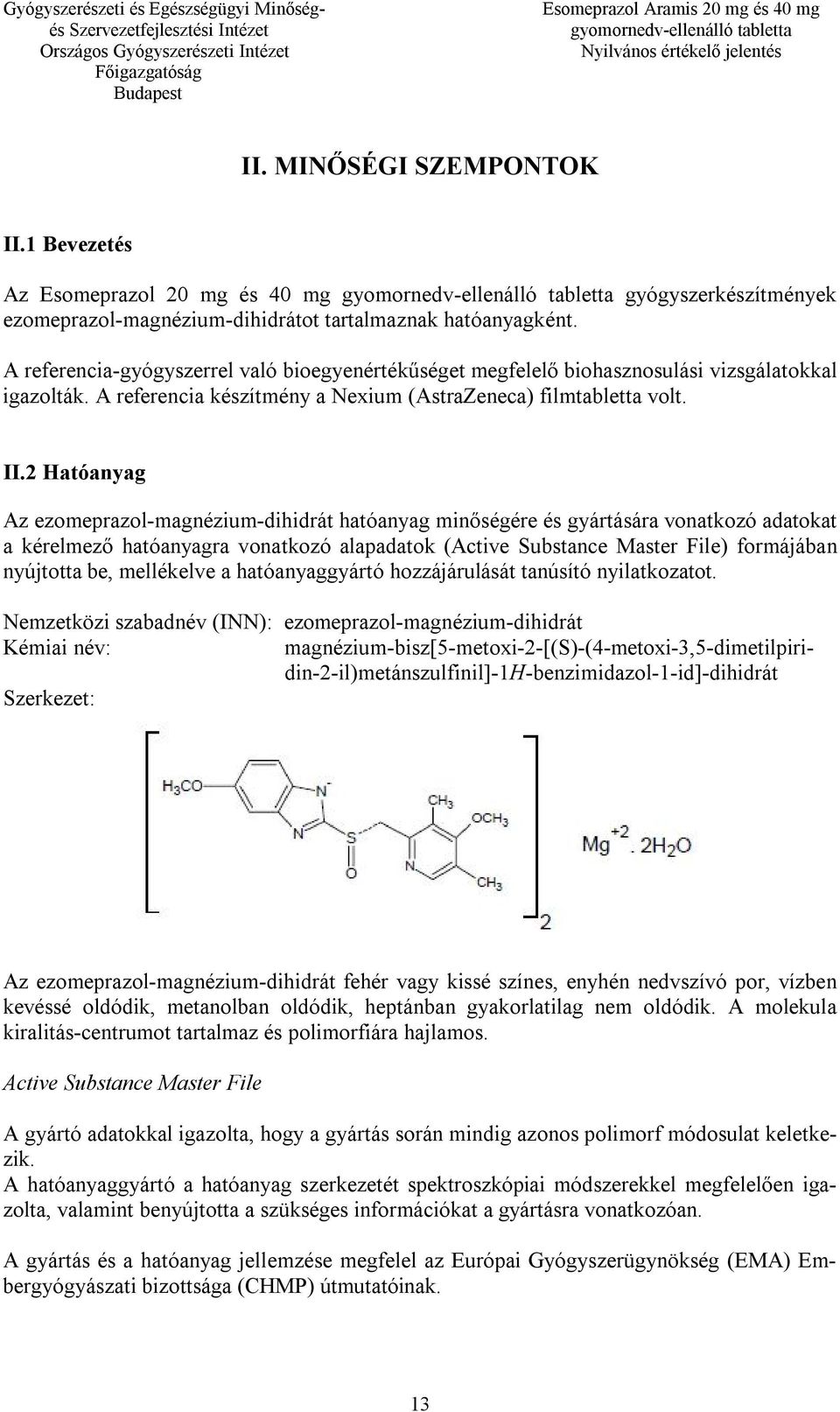 2 Hatóanyag Az ezomeprazol-magnézium-dihidrát hatóanyag minőségére és gyártására vonatkozó adatokat a kérelmező hatóanyagra vonatkozó alapadatok (Active Substance Master File) formájában nyújtotta