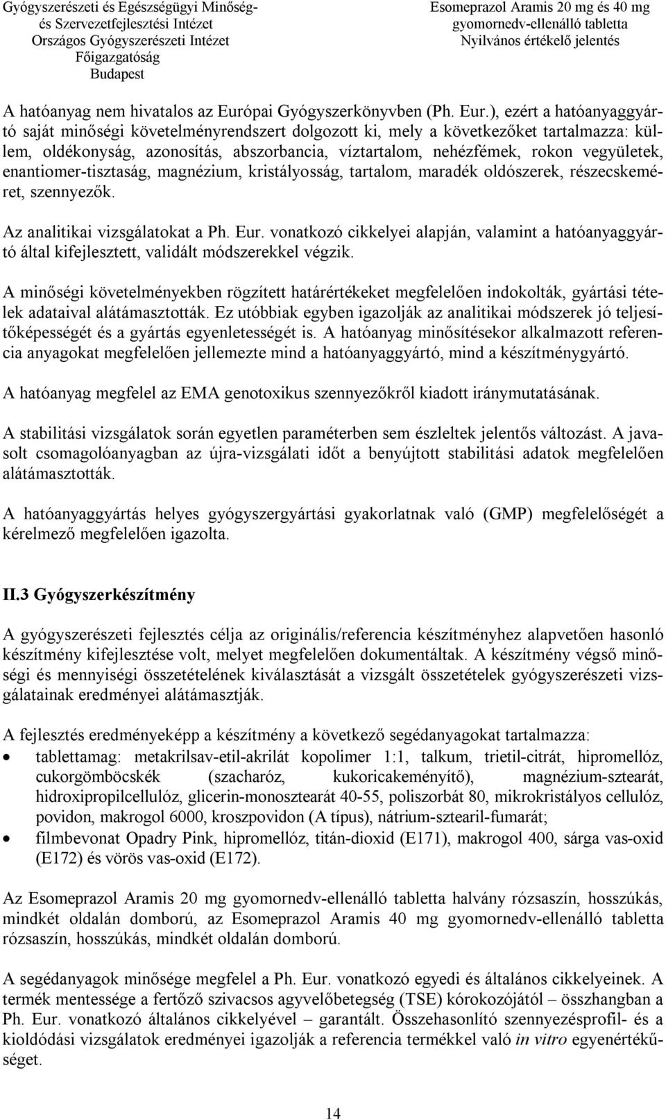 ), ezért a hatóanyaggyártó saját minőségi követelményrendszert dolgozott ki, mely a következőket tartalmazza: küllem, oldékonyság, azonosítás, abszorbancia, víztartalom, nehézfémek, rokon vegyületek,