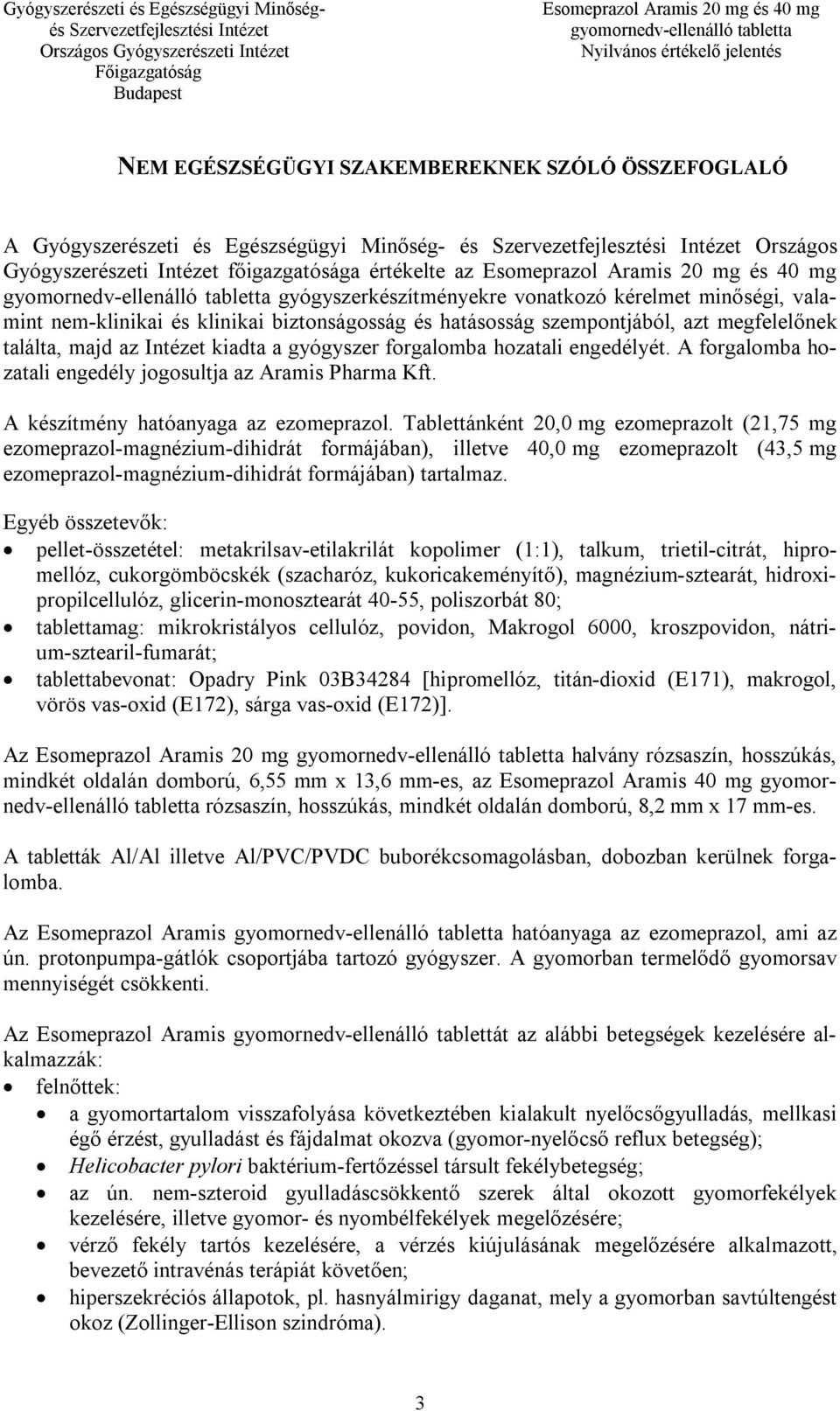 A forgalomba hozatali engedély jogosultja az Aramis Pharma Kft. A készítmény hatóanyaga az ezomeprazol.