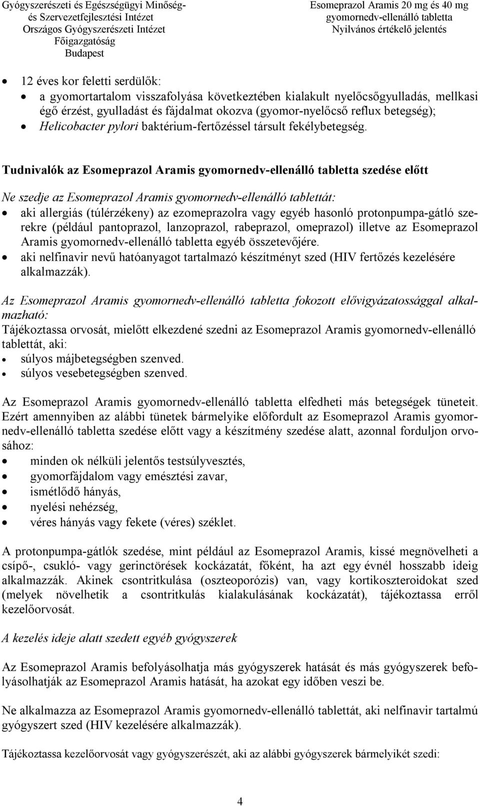 Tudnivalók az Esomeprazol Aramis szedése előtt Ne szedje az Esomeprazol Aramis gyomornedv-ellenálló tablettát: aki allergiás (túlérzékeny) az ezomeprazolra vagy egyéb hasonló protonpumpa-gátló