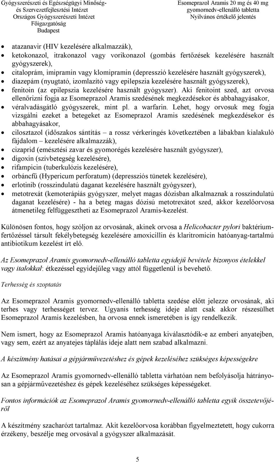 Aki fenitoint szed, azt orvosa ellenőrizni fogja az Esomeprazol Aramis szedésének megkezdésekor és abbahagyásakor, véralvadásgátló gyógyszerek, mint pl. a warfarin.