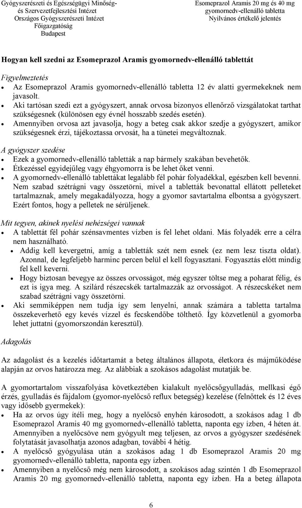 Amennyiben orvosa azt javasolja, hogy a beteg csak akkor szedje a gyógyszert, amikor szükségesnek érzi, tájékoztassa orvosát, ha a tünetei megváltoznak.