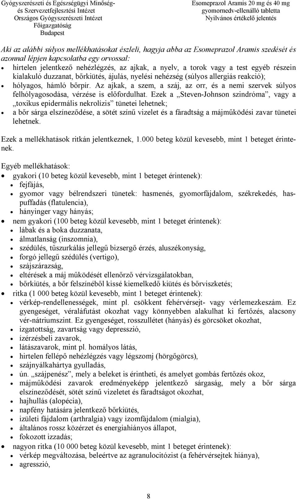 Az ajkak, a szem, a száj, az orr, és a nemi szervek súlyos felhólyagosodása, vérzése is előfordulhat.