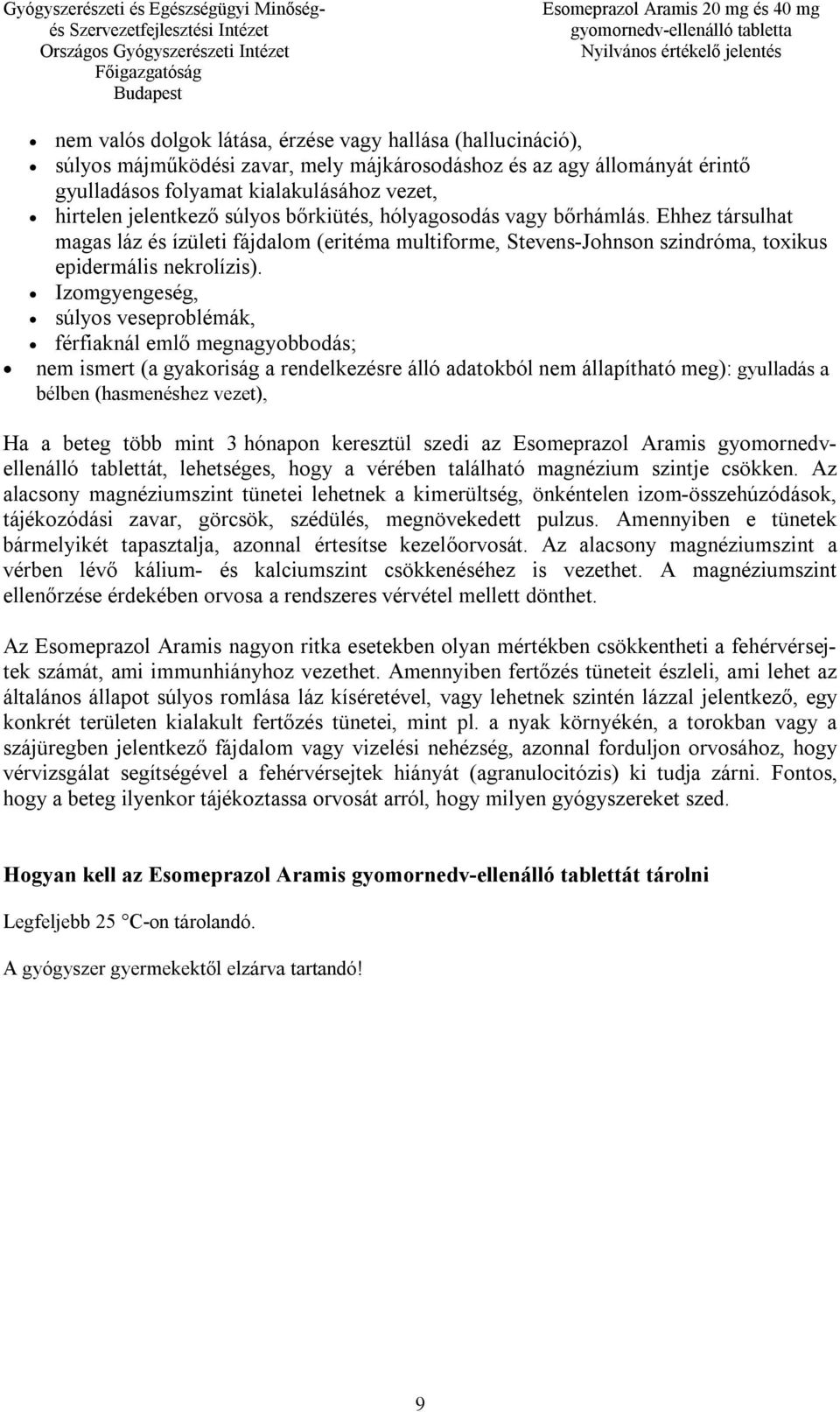Izomgyengeség, súlyos veseproblémák, férfiaknál emlő megnagyobbodás; nem ismert (a gyakoriság a rendelkezésre álló adatokból nem állapítható meg): gyulladás a bélben (hasmenéshez vezet), Ha a beteg