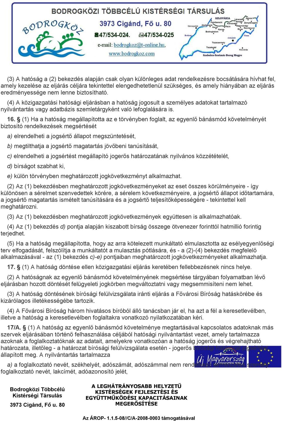 (4) A közigazgatási hatósági eljárásban a hatóság jogosult a személyes adatokat tartalmazó nyilvántartás vagy adatbázis szemletárgyként való lefoglalására is. 16.