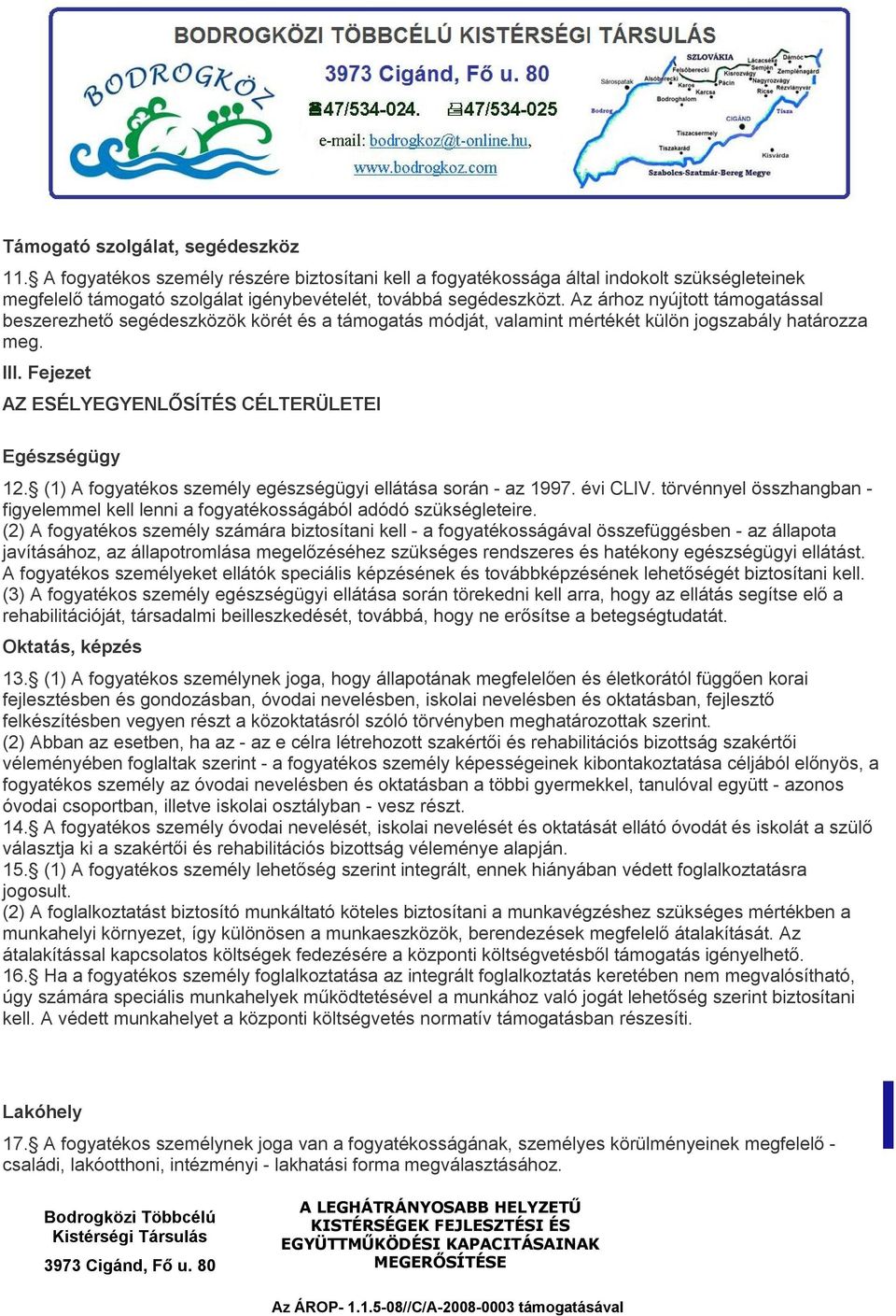 (1) A fogyatékos személy egészségügyi ellátása során - az 1997. évi CLIV. törvénnyel összhangban - figyelemmel kell lenni a fogyatékosságából adódó szükségleteire.