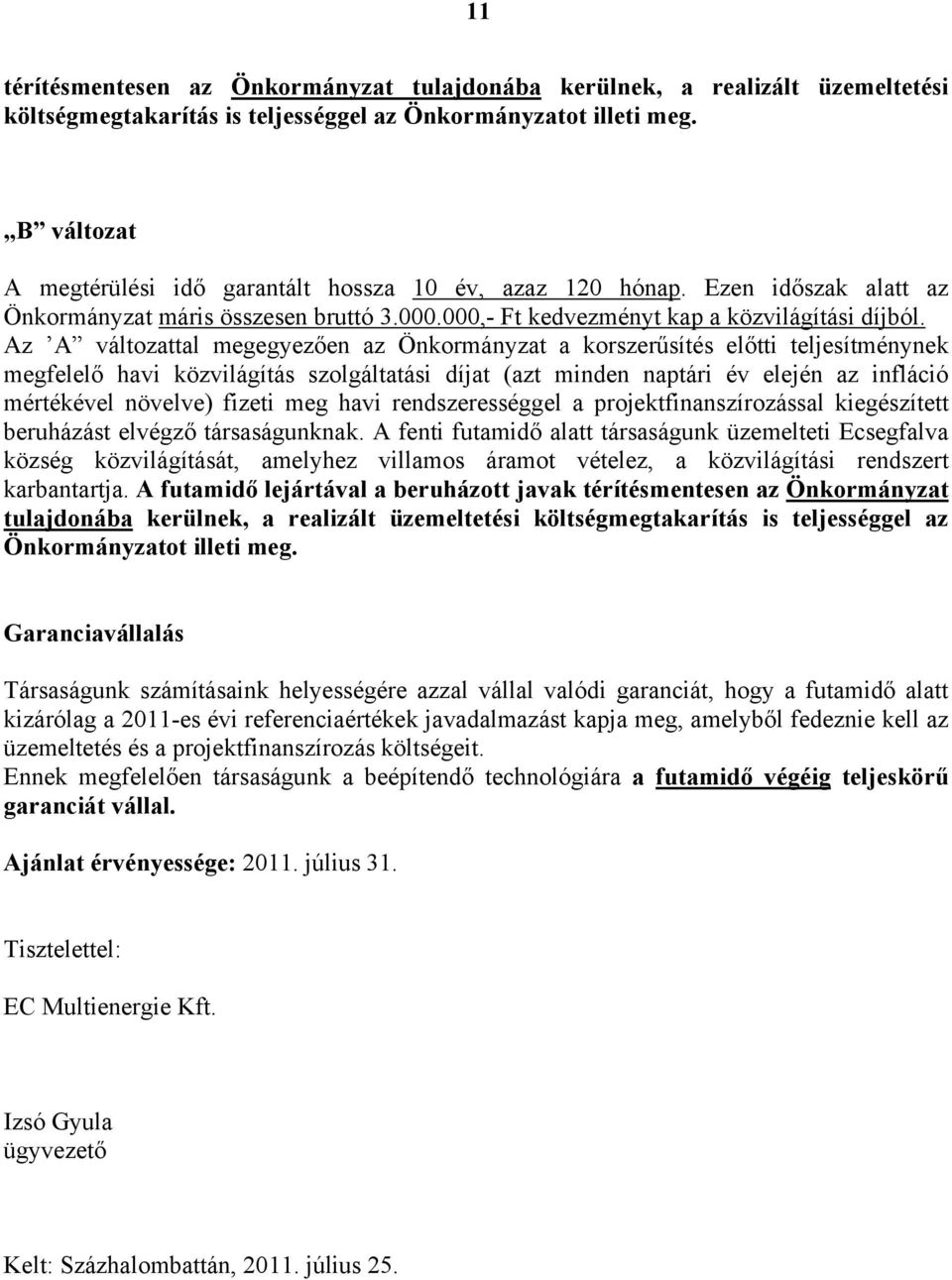 Az A változattal megegyezően az Önkormányzat a korszerűsítés előtti teljesítménynek megfelelő havi közvilágítás szolgáltatási díjat (azt minden naptári év elején az infláció mértékével növelve)