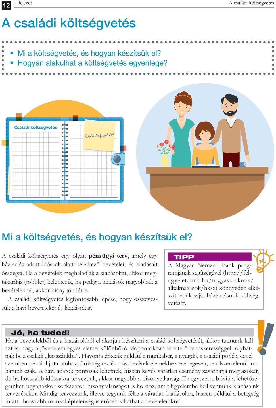 Ha a bevételek meghaladják a kiadásokat, akkor megtakarítás (többlet) keletkezik, ha pedig a kiadások nagyobbak a bevételeknél, akkor hiány jön létre.