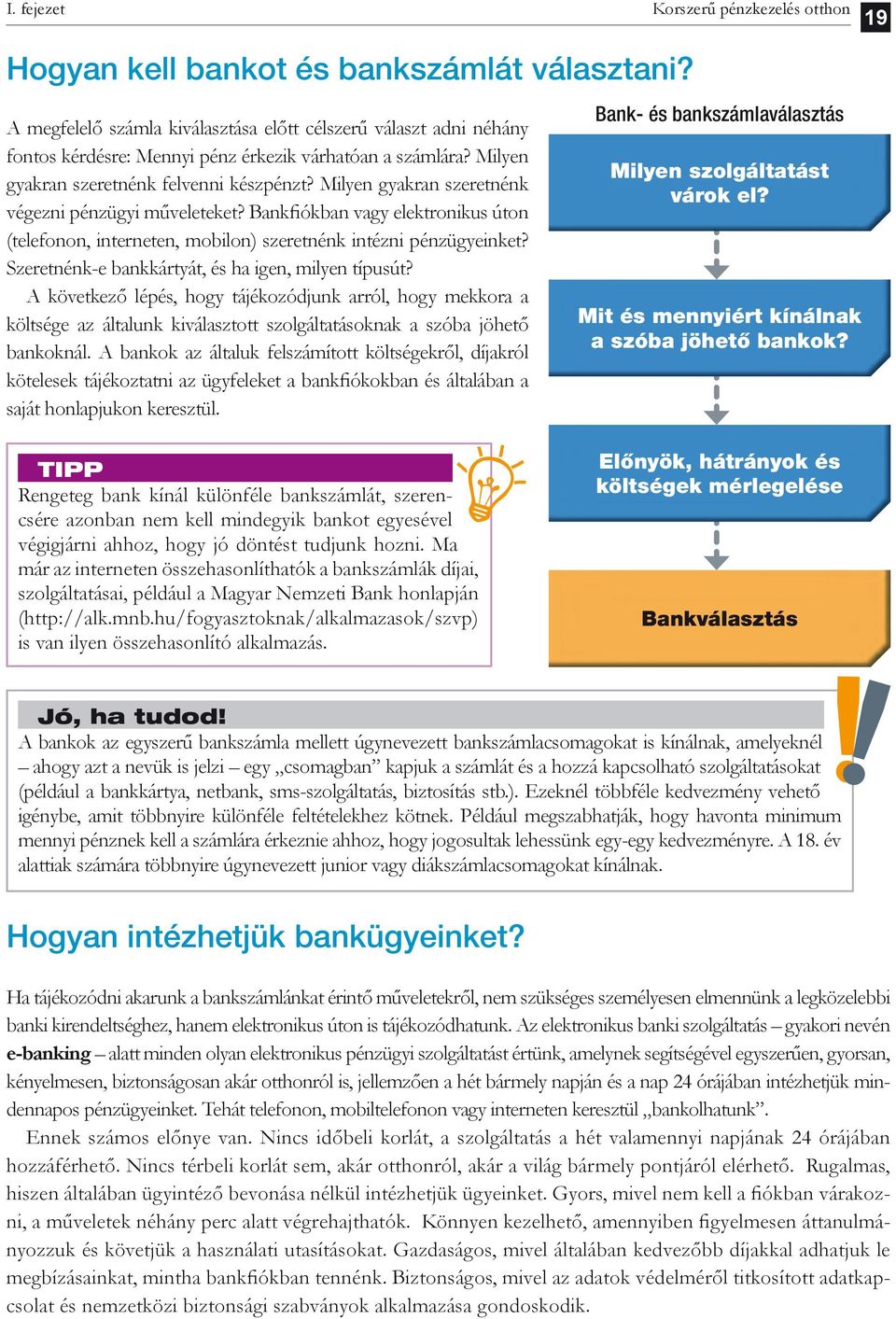 Milyen gyakran szeretnénk végezni pénzügyi műveleteket? Bankfiókban vagy elektronikus úton (telefonon, interneten, mobilon) szeretnénk intézni pénzügyeinket?