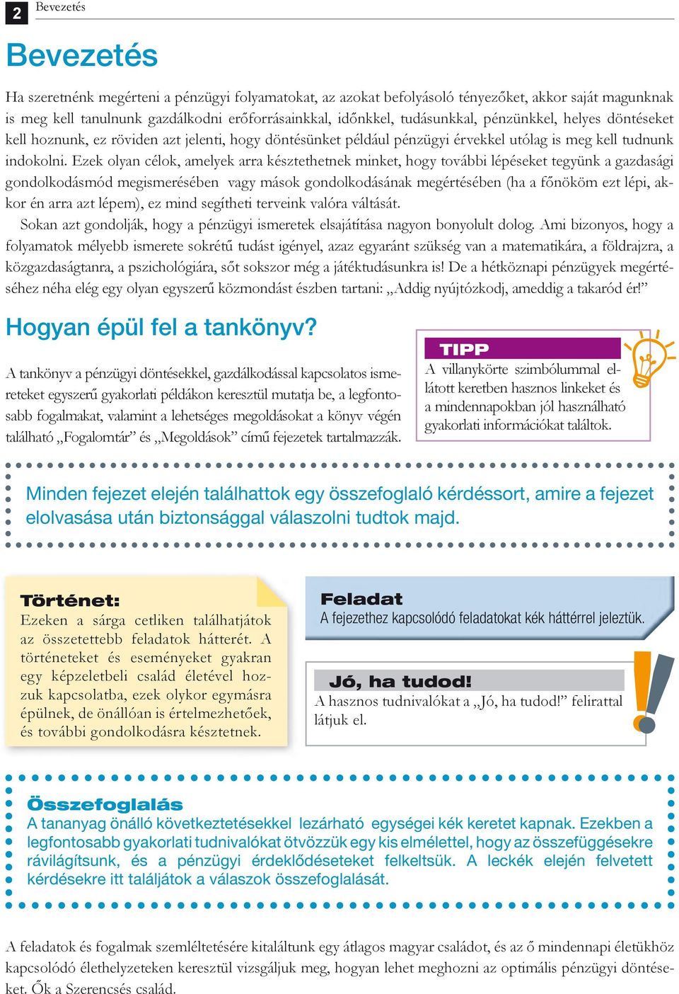 Ezek olyan célok, amelyek arra késztethetnek minket, hogy további lépéseket tegyünk a gazdasági gondolkodásmód megismerésében vagy mások gondolkodásának megértésében (ha a főnököm ezt lépi, akkor én