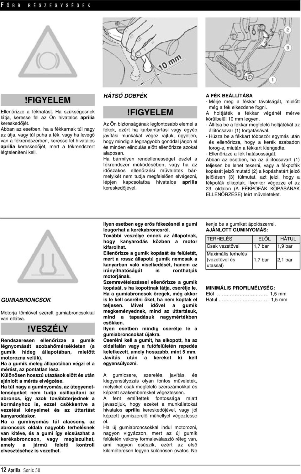 HÁTSÓ DOBFÉK Az Ön biztonságának legfontosabb elemei a fékek, ezért ha karbantartási vagy egyéb javítási munkákat végez rajtuk, ügyeljen, hogy mindig a legnagyobb gonddal járjon el és minden