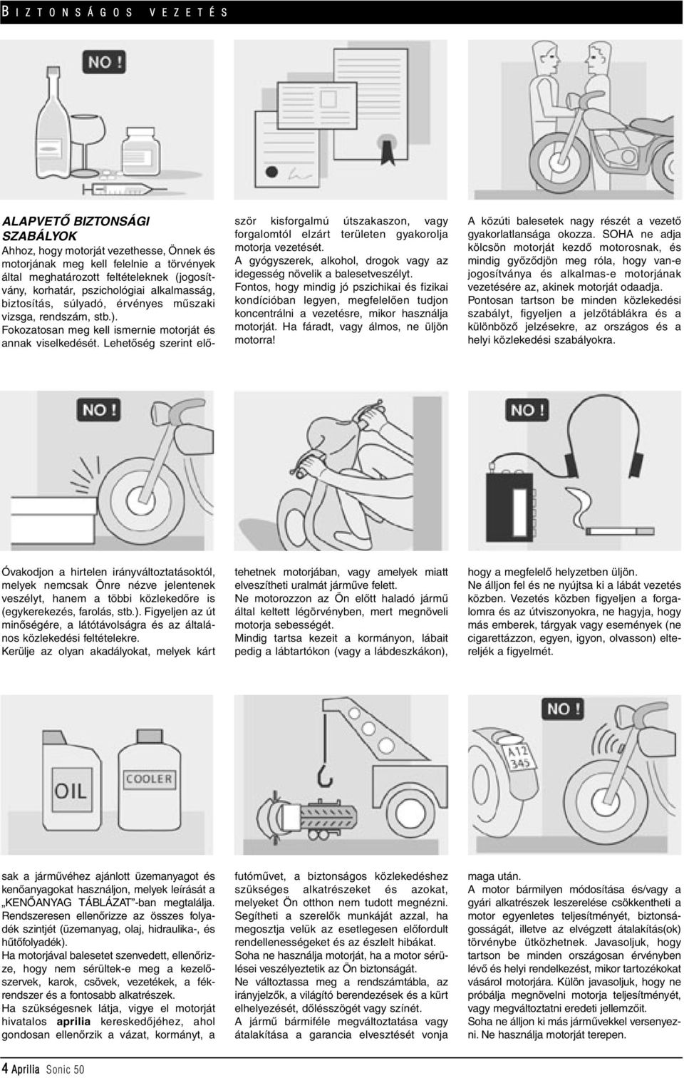 Lehetôség szerint elôször kisforgalmú útszakaszon, vagy forgalomtól elzárt területen gyakorolja motorja vezetését. A gyógyszerek, alkohol, drogok vagy az idegesség növelik a balesetveszélyt.