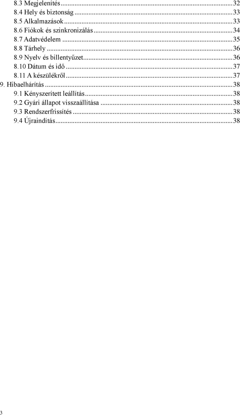 .. 37 8.11 A készülékről... 37 9. Hibaelhárítás... 38 9.1 Kényszerített leállítás... 38 9.2 Gyári állapot visszaállítása.