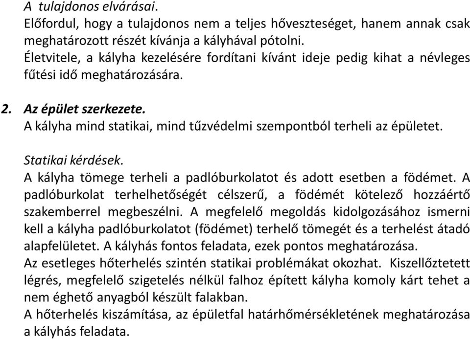 A kályha mind statikai, mind tűzvédelmi szempontból terheli az épületet. Statikai kérdések. A kályha tömege terheli a padlóburkolatot és adott esetben a födémet.