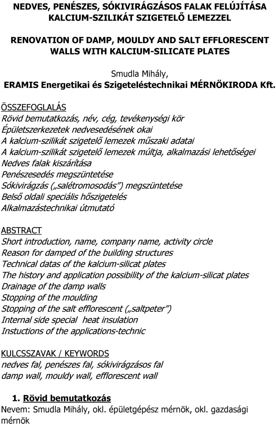 ÖSSZEFOGLALÁS Rövid bemutatkozás, név, cég, tevékenységi kör Épületszerkezetek nedvesedésének okai A kalcium-szilikát szigetelő lemezek műszaki adatai A kalcium-szilikát szigetelő lemezek múltja,