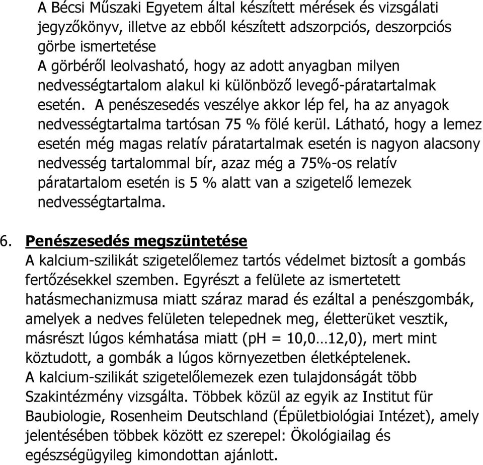 Látható, hogy a lemez esetén még magas relatív páratartalmak esetén is nagyon alacsony nedvesség tartalommal bír, azaz még a 75%-os relatív páratartalom esetén is 5 % alatt van a szigetelő lemezek