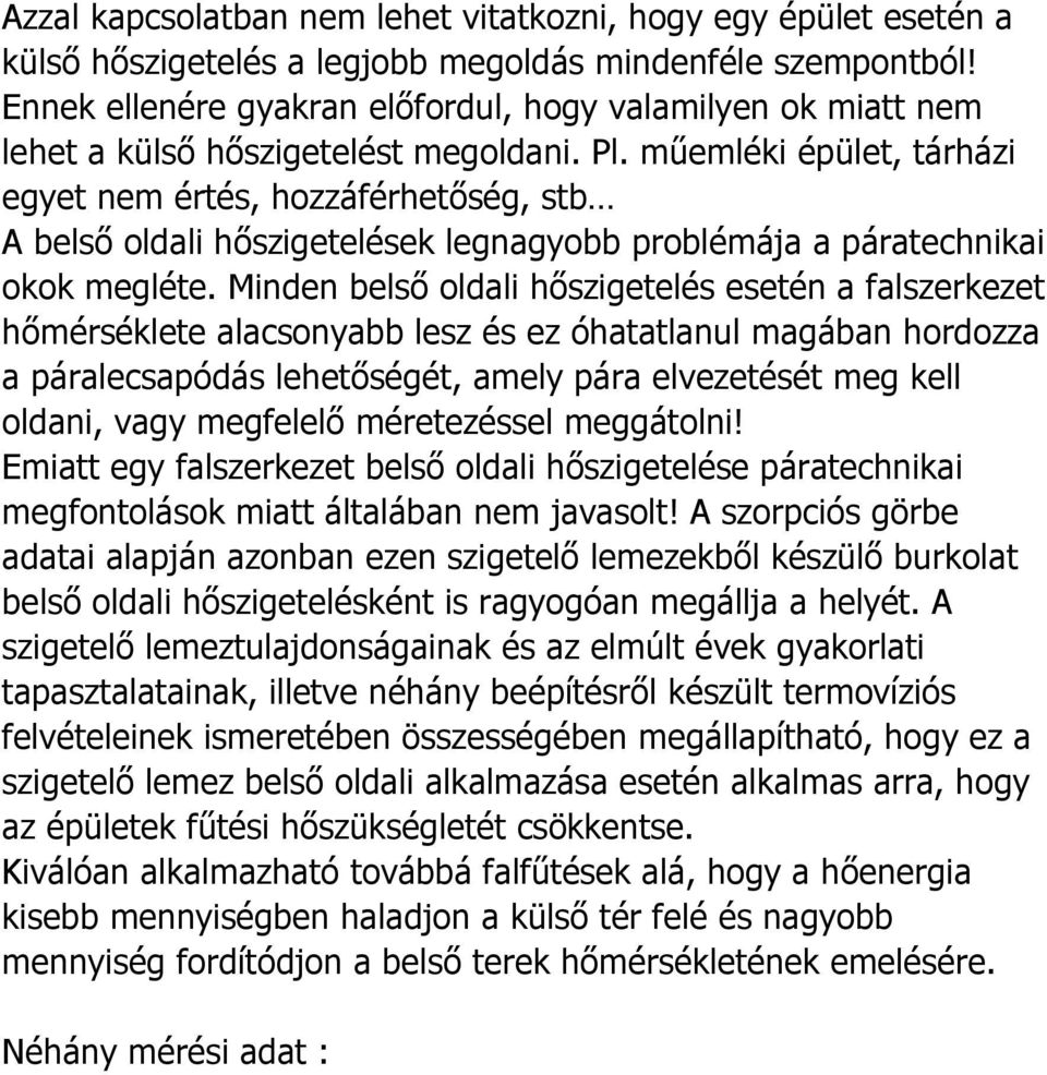 műemléki épület, tárházi egyet nem értés, hozzáférhetőség, stb A belső oldali hőszigetelések legnagyobb problémája a páratechnikai okok megléte.